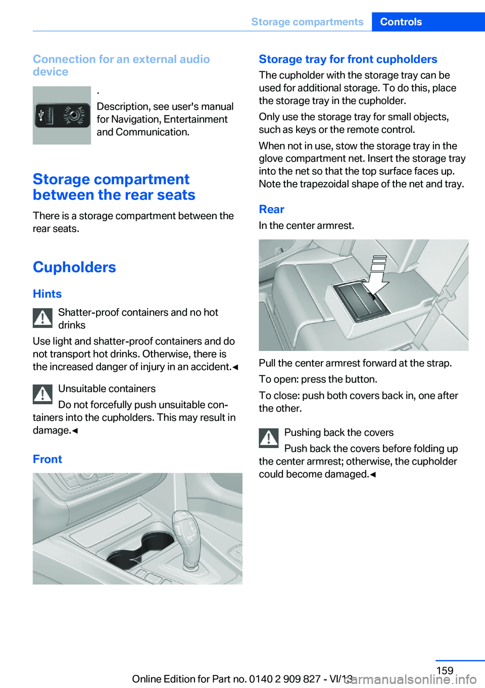 BMW 428I XDRIVE COUPE 2014 Owners Manual Connection for an external audio
device
.
Description, see user's manual
for Navigation, Entertainment
and Communication.
Storage compartment between the rear seats
There is a storage compartment BMW 428I XDRIVE COUPE 2014 Owners Manual Connection for an external audio
device
.
Description, see user's manual
for Navigation, Entertainment
and Communication.
Storage compartment between the rear seats
There is a storage compartment