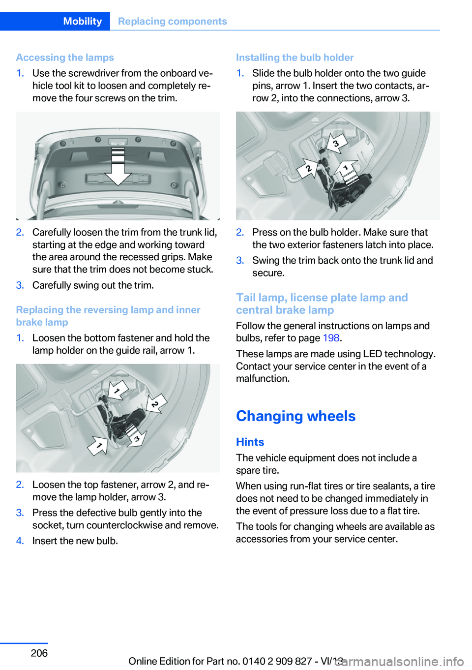 BMW 428I XDRIVE COUPE 2014 Owners Manual Accessing the lamps1.Use the screwdriver from the onboard ve‐
hicle tool kit to loosen and completely re‐
move the four screws on the trim.2.Carefully loosen the trim from the trunk lid,
starting BMW 428I XDRIVE COUPE 2014 Owners Manual Accessing the lamps1.Use the screwdriver from the onboard ve‐
hicle tool kit to loosen and completely re‐
move the four screws on the trim.2.Carefully loosen the trim from the trunk lid,
starting