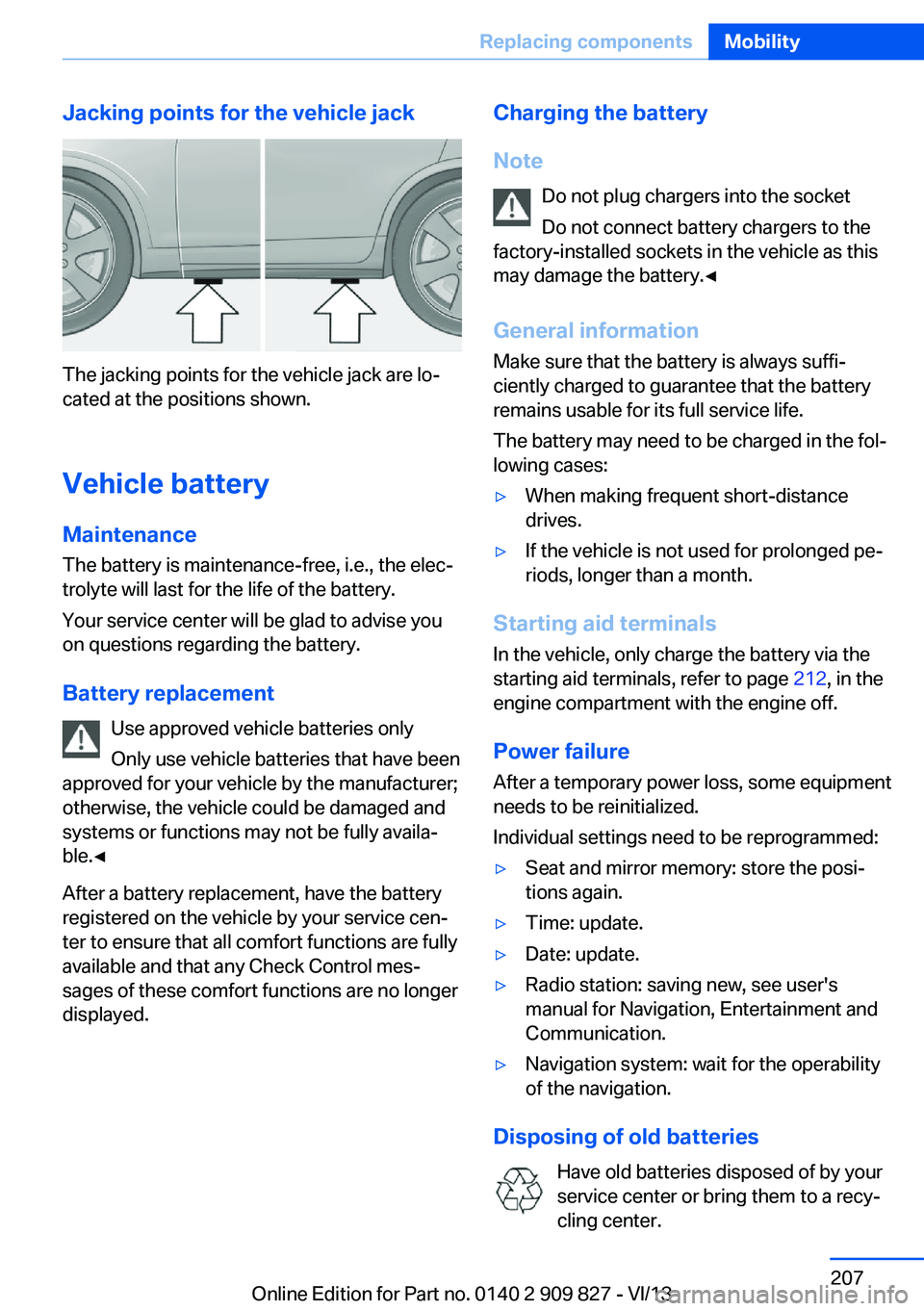 BMW 428I XDRIVE COUPE 2014 Owners Manual Jacking points for the vehicle jack
The jacking points for the vehicle jack are lo‐
cated at the positions shown.
Vehicle battery Maintenance
The battery is maintenance-free, i.e., the elec‐
troly BMW 428I XDRIVE COUPE 2014 Owners Manual Jacking points for the vehicle jack
The jacking points for the vehicle jack are lo‐
cated at the positions shown.
Vehicle battery Maintenance
The battery is maintenance-free, i.e., the elec‐
troly