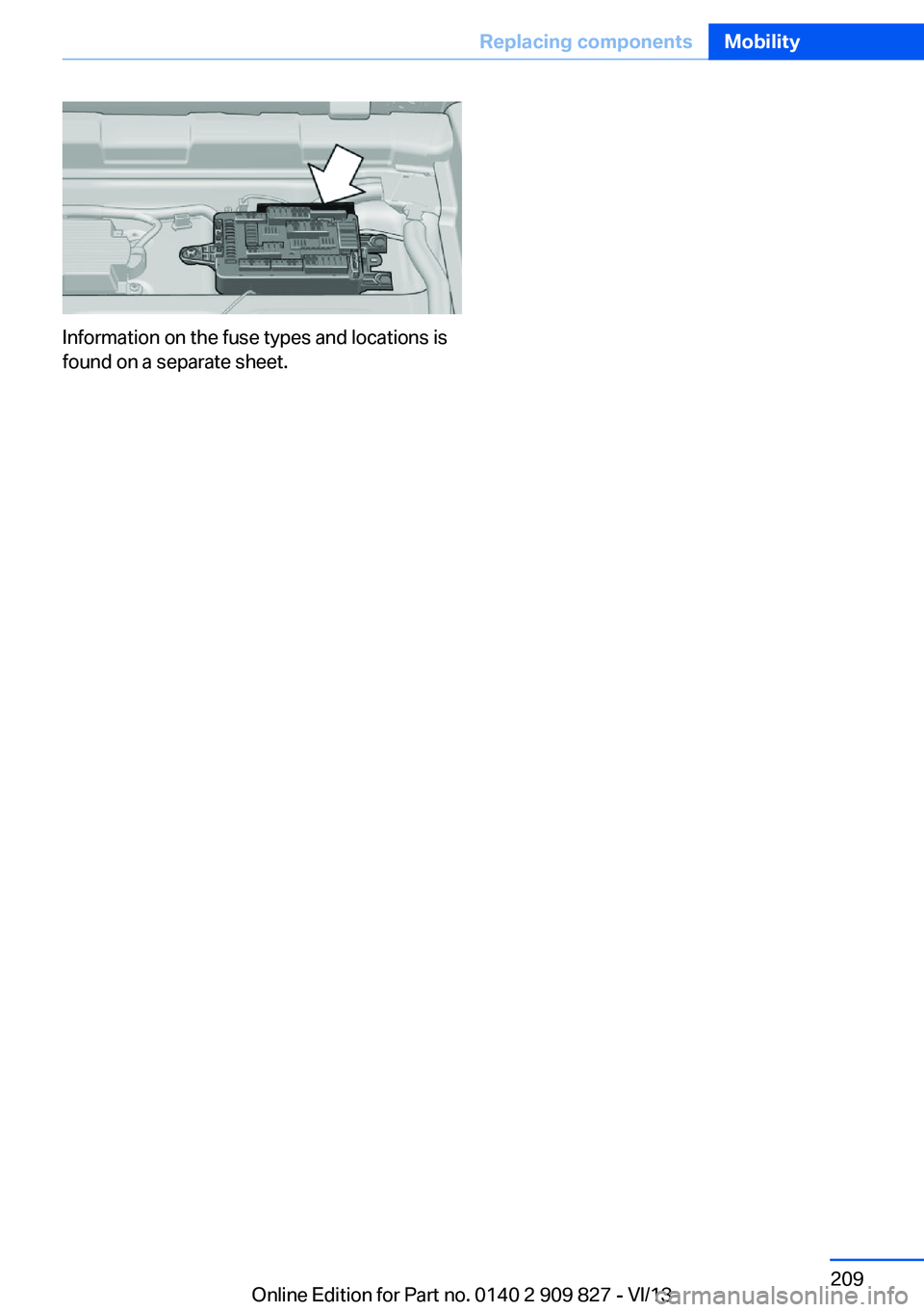 BMW 428I XDRIVE COUPE 2014 Owners Manual Information on the fuse types and locations is
found on a separate sheet.
Seite 209Replacing componentsMobility209
Online Edition for Part no. 0140 2 909 827 - VI/13 BMW 428I XDRIVE COUPE 2014 Owners Manual Information on the fuse types and locations is
found on a separate sheet.
Seite 209Replacing componentsMobility209
Online Edition for Part no. 0140 2 909 827 - VI/13