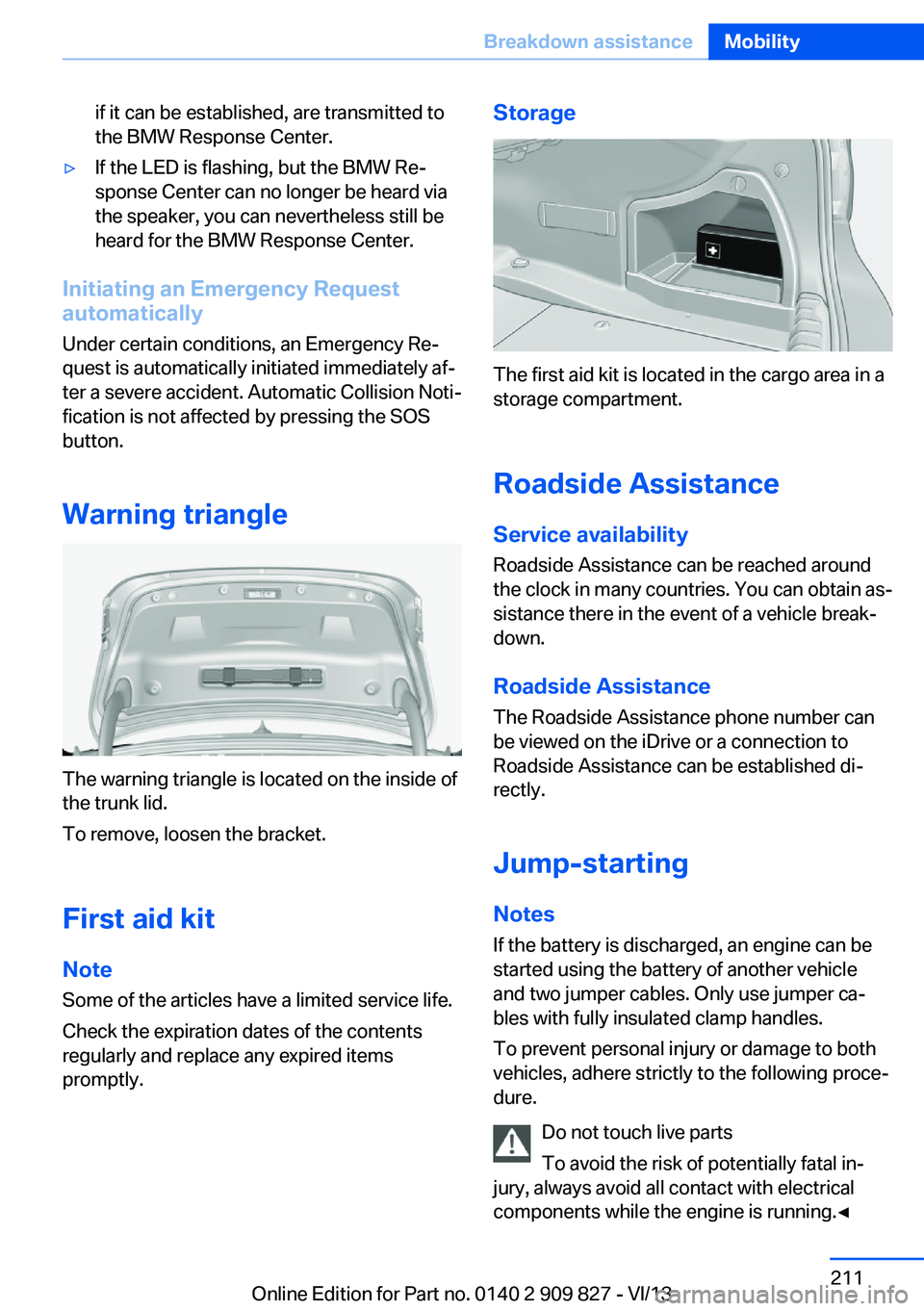 BMW 428I XDRIVE COUPE 2014 Owners Manual if it can be established, are transmitted to
the BMW Response Center.▷If the LED is flashing, but the BMW Re‐
sponse Center can no longer be heard via
the speaker, you can nevertheless still be
he BMW 428I XDRIVE COUPE 2014 Owners Manual if it can be established, are transmitted to
the BMW Response Center.▷If the LED is flashing, but the BMW Re‐
sponse Center can no longer be heard via
the speaker, you can nevertheless still be
he