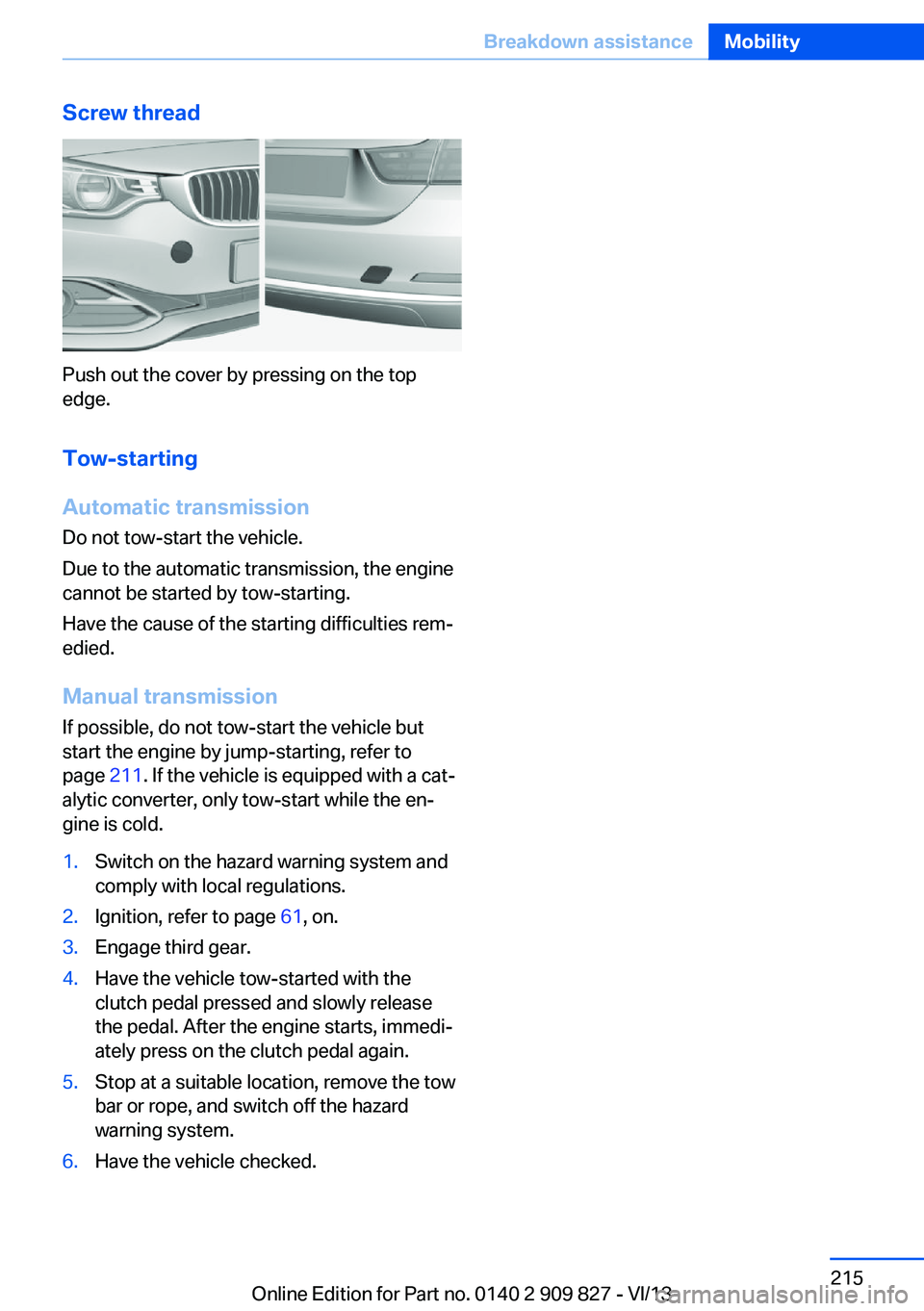 BMW 428I XDRIVE COUPE 2014 Owners Manual Screw thread
Push out the cover by pressing on the top
edge.
Tow-starting
Automatic transmission Do not tow-start the vehicle.
Due to the automatic transmission, the engine
cannot be started by tow-st BMW 428I XDRIVE COUPE 2014 Owners Manual Screw thread
Push out the cover by pressing on the top
edge.
Tow-starting
Automatic transmission Do not tow-start the vehicle.
Due to the automatic transmission, the engine
cannot be started by tow-st