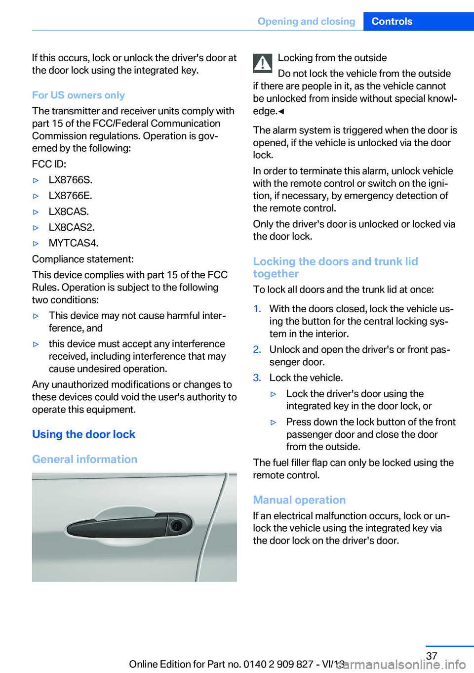 BMW 428I XDRIVE COUPE 2014 Owners Guide If this occurs, lock or unlock the driver's door at
the door lock using the integrated key.
For US owners only
The transmitter and receiver units comply with
part 15 of the FCC/Federal Communicati BMW 428I XDRIVE COUPE 2014 Owners Guide If this occurs, lock or unlock the driver's door at
the door lock using the integrated key.
For US owners only
The transmitter and receiver units comply with
part 15 of the FCC/Federal Communicati