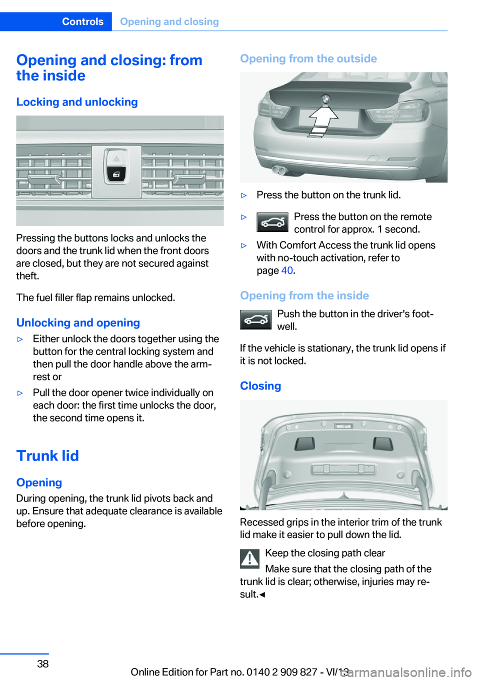 BMW 428I XDRIVE COUPE 2014  Owners Manual Opening and closing: from
the inside
Locking and unlocking
Pressing the buttons locks and unlocks the
doors and the trunk lid when the front doors
are closed, but they are not secured against
theft.
T