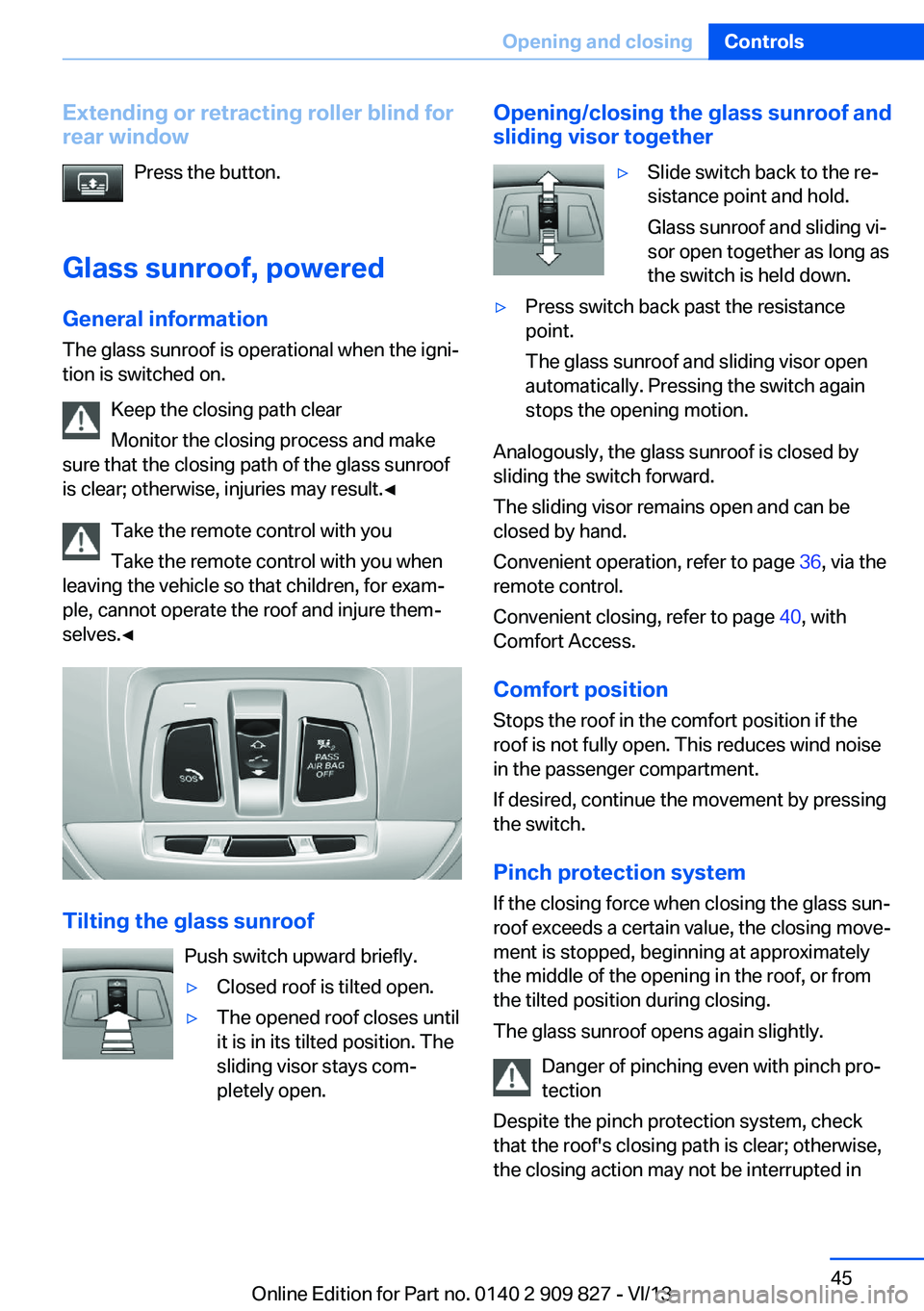 BMW 428I XDRIVE COUPE 2014 Service Manual Extending or retracting roller blind for
rear window
Press the button.
Glass sunroof, powered General information The glass sunroof is operational when the igni‐
tion is switched on.
Keep the closin BMW 428I XDRIVE COUPE 2014 Service Manual Extending or retracting roller blind for
rear window
Press the button.
Glass sunroof, powered General information The glass sunroof is operational when the igni‐
tion is switched on.
Keep the closin