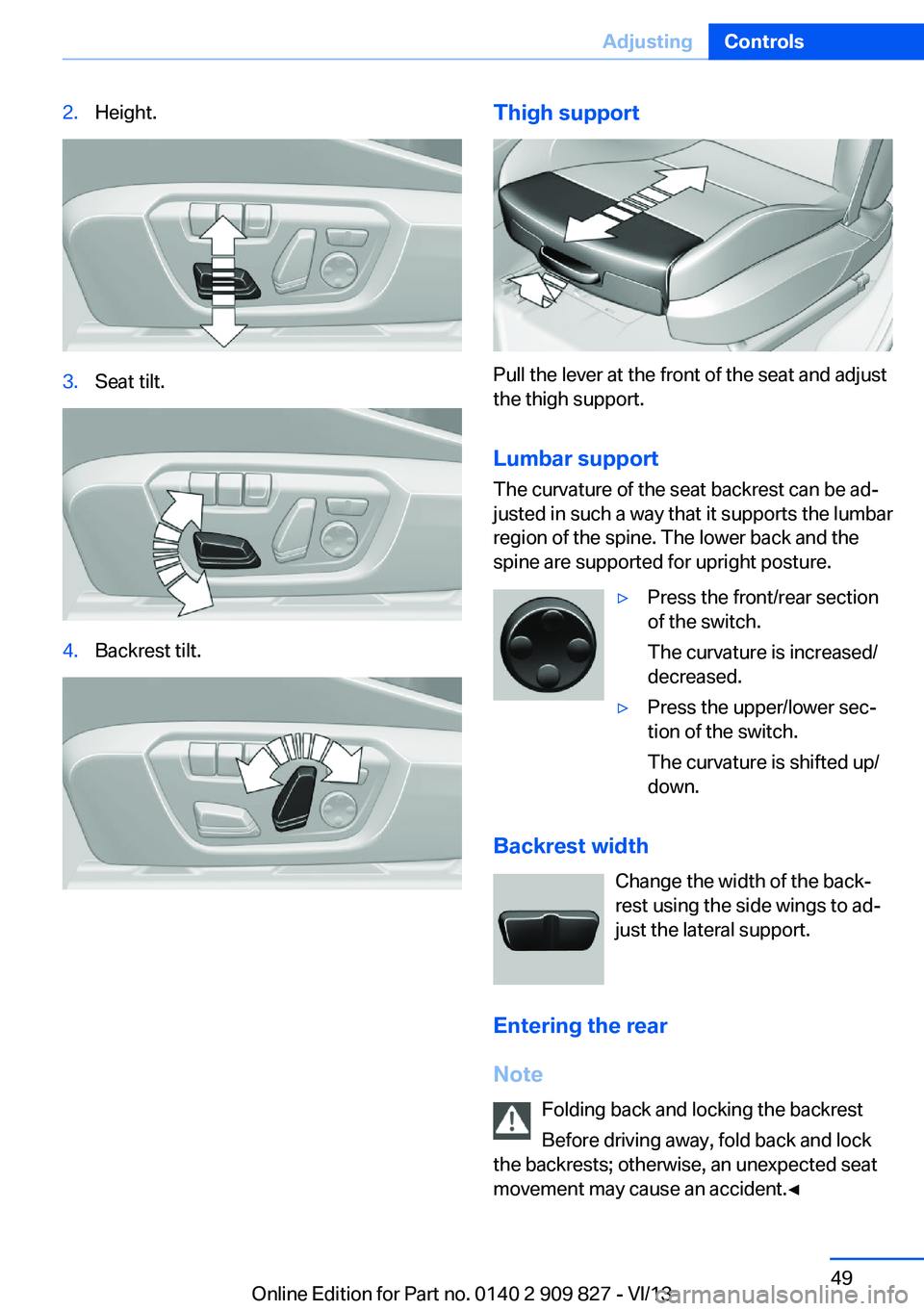 BMW 428I XDRIVE COUPE 2014 Service Manual 2.Height.3.Seat tilt.4.Backrest tilt.Thigh support
Pull the lever at the front of the seat and adjust
the thigh support.
Lumbar support The curvature of the seat backrest can be ad‐
justed in such a BMW 428I XDRIVE COUPE 2014 Service Manual 2.Height.3.Seat tilt.4.Backrest tilt.Thigh support
Pull the lever at the front of the seat and adjust
the thigh support.
Lumbar support The curvature of the seat backrest can be ad‐
justed in such a