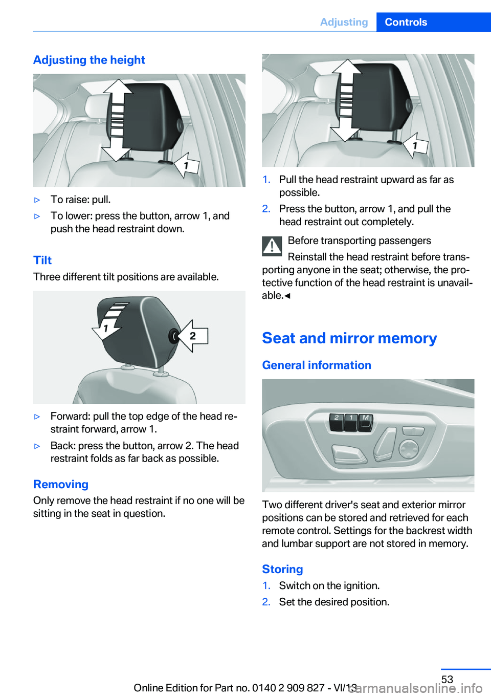 BMW 428I XDRIVE COUPE 2014 Workshop Manual Adjusting the height▷To raise: pull.▷To lower: press the button, arrow 1, and
push the head restraint down.
Tilt
Three different tilt positions are available.
▷Forward: pull the top edge of the BMW 428I XDRIVE COUPE 2014 Workshop Manual Adjusting the height▷To raise: pull.▷To lower: press the button, arrow 1, and
push the head restraint down.
Tilt
Three different tilt positions are available.
▷Forward: pull the top edge of the