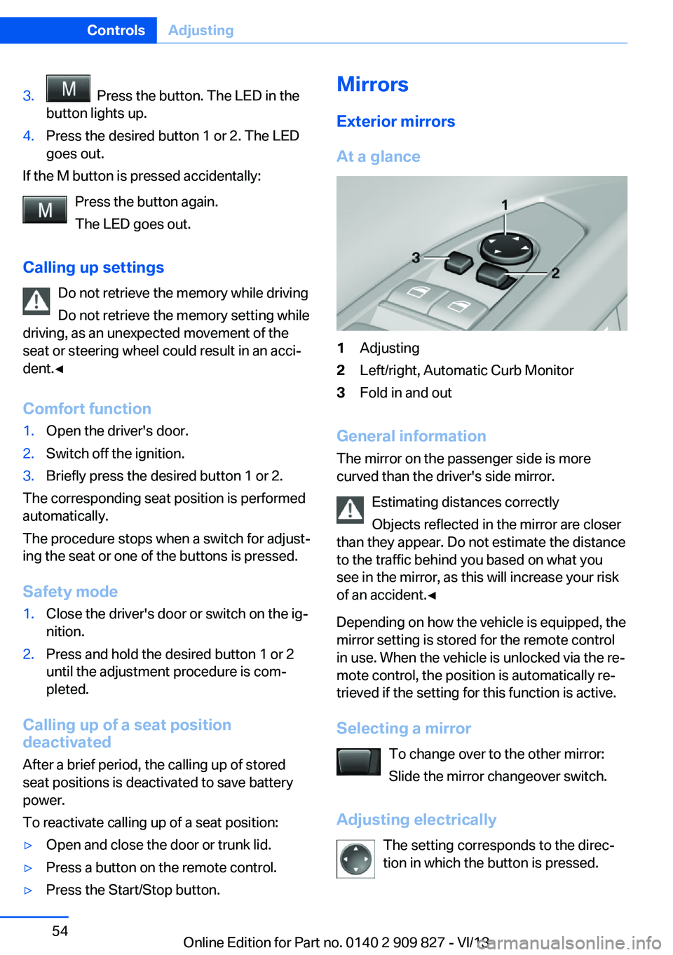 BMW 428I XDRIVE COUPE 2014 Owners Manual 3. Press the button. The LED in the
button lights up.4.Press the desired button 1 or 2. The LED
goes out.
If the M button is pressed accidentally:
Press the button again.
The LED goes out.
Calling up BMW 428I XDRIVE COUPE 2014 Owners Manual 3. Press the button. The LED in the
button lights up.4.Press the desired button 1 or 2. The LED
goes out.
If the M button is pressed accidentally:
Press the button again.
The LED goes out.
Calling up