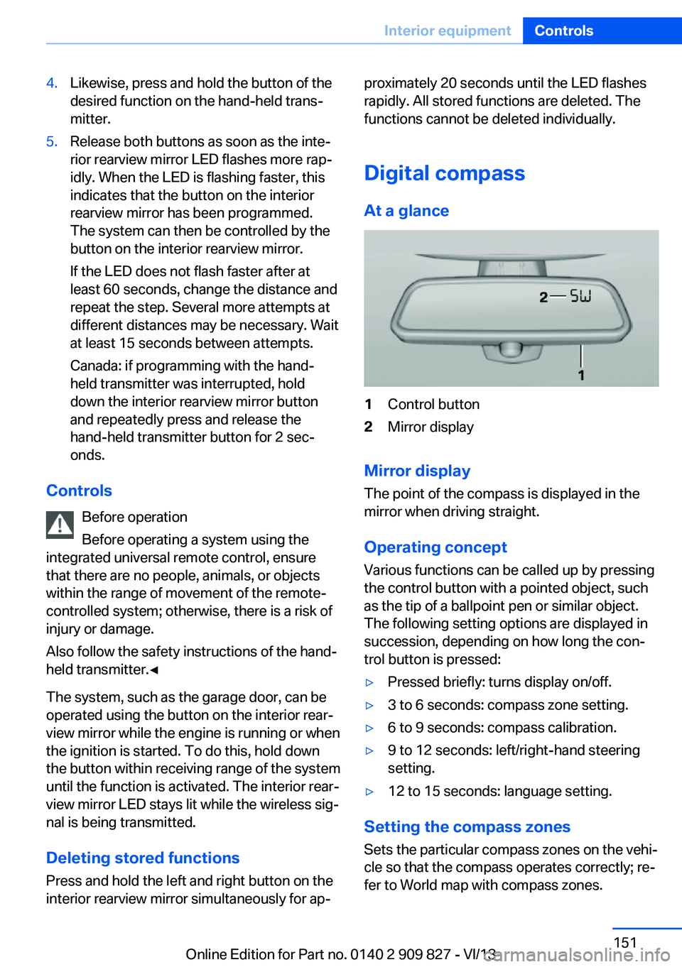 BMW 435I COUPE 2014 Owners Manual 4.Likewise, press and hold the button of the
desired function on the hand-held trans‐
mitter.5.Release both buttons as soon as the inte‐
rior rearview mirror LED flashes more rap‐
idly. When the BMW 435I COUPE 2014 Owners Manual 4.Likewise, press and hold the button of the
desired function on the hand-held trans‐
mitter.5.Release both buttons as soon as the inte‐
rior rearview mirror LED flashes more rap‐
idly. When the