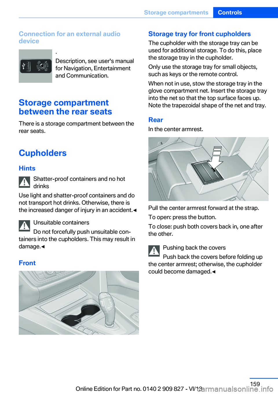 BMW 435I COUPE 2014  Owners Manual Connection for an external audio
device
.
Description, see user's manual
for Navigation, Entertainment
and Communication.
Storage compartment between the rear seats
There is a storage compartment 