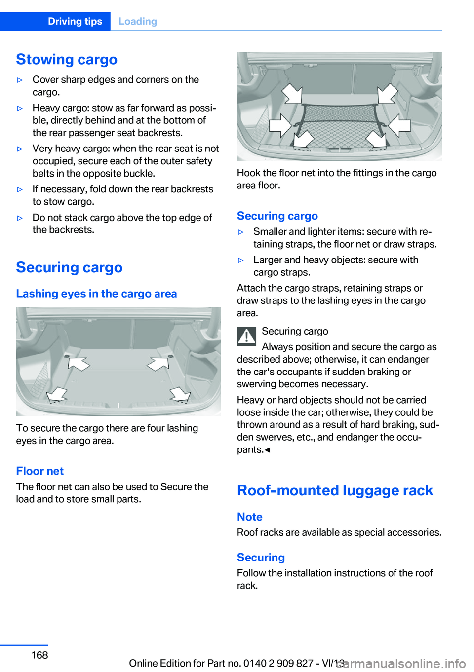 BMW 435I COUPE 2014  Owners Manual Stowing cargo▷Cover sharp edges and corners on the
cargo.▷Heavy cargo: stow as far forward as possi‐
ble, directly behind and at the bottom of
the rear passenger seat backrests.▷Very heavy car