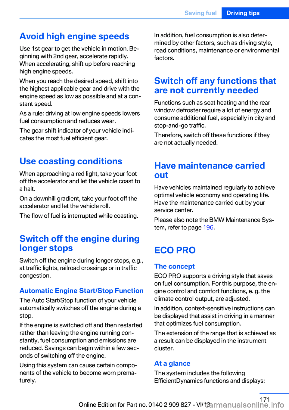 BMW 435I COUPE 2014 Owners Manual Avoid high engine speeds
Use 1st gear to get the vehicle in motion. Be‐
ginning with 2nd gear, accelerate rapidly.
When accelerating, shift up before reaching
high engine speeds.
When you reach the BMW 435I COUPE 2014 Owners Manual Avoid high engine speeds
Use 1st gear to get the vehicle in motion. Be‐
ginning with 2nd gear, accelerate rapidly.
When accelerating, shift up before reaching
high engine speeds.
When you reach the