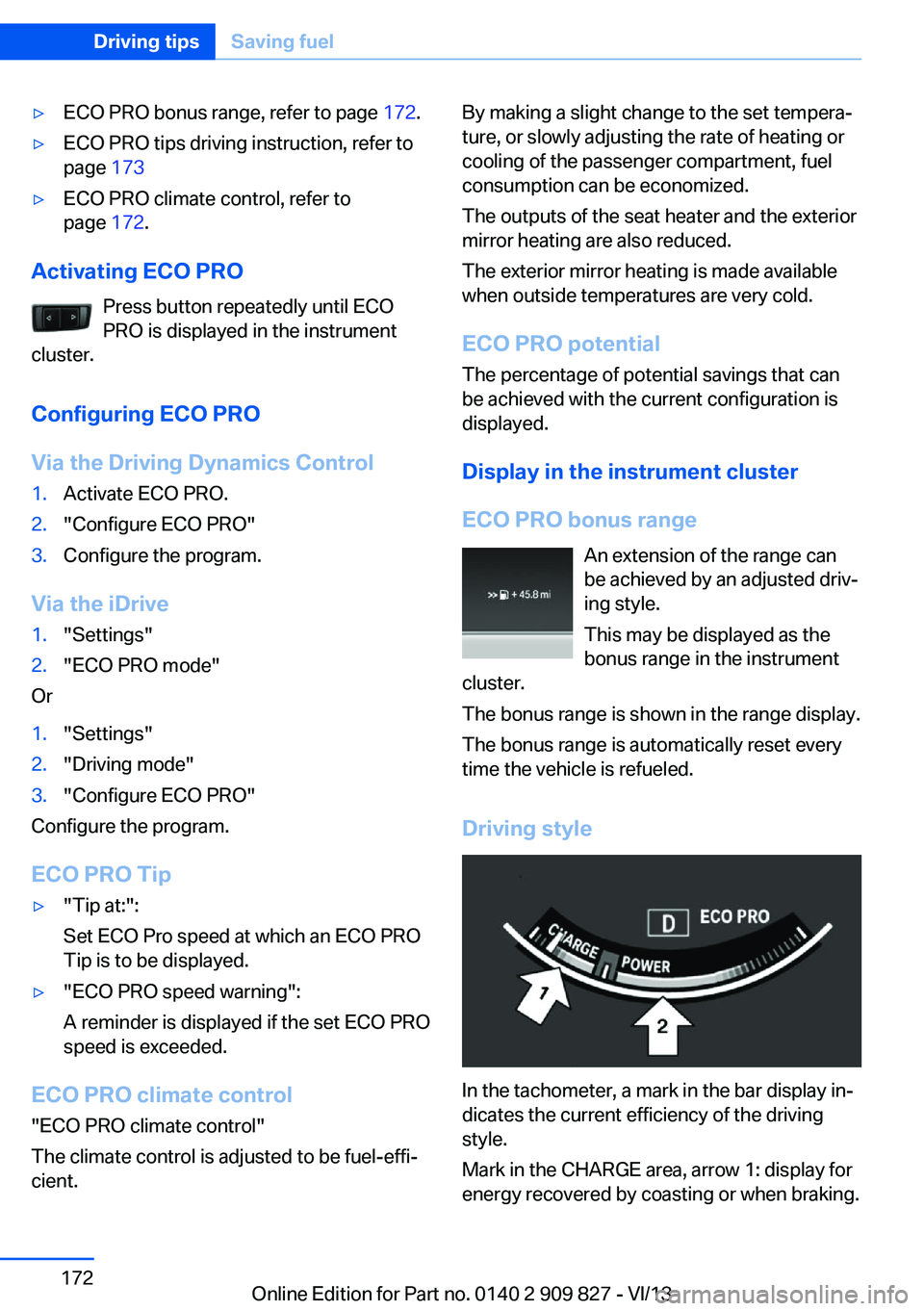 BMW 435I COUPE 2014  Owners Manual ▷ECO PRO bonus range, refer to page 172.▷ECO PRO tips driving instruction, refer to
page  173▷ECO PRO climate control, refer to
page  172.
Activating ECO PRO
Press button repeatedly until ECO
PR