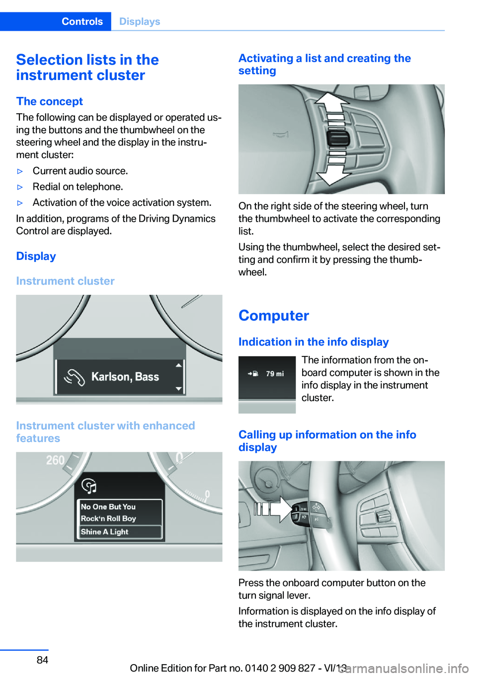 BMW 435I COUPE 2014 Manual Online Selection lists in the
instrument cluster
The concept The following can be displayed or operated us‐
ing the buttons and the thumbwheel on the
steering wheel and the display in the instru‐
ment cl