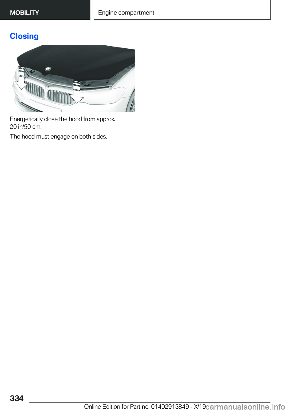BMW 5 SERIES 2020  Owners Manual �C�l�o�s�i�n�g
�E�n�e�r�g�e�t�i�c�a�l�l�y��c�l�o�s�e��t�h�e��h�o�o�d��f�r�o�m��a�p�p�r�o�x�.
�2�0��i�n�/�5�0��c�m�.
�T�h�e��h�o�o�d��m�u�s�t��e�n�g�a�g�e��o�n��b�o�t�h��s�i�d�e�s�.
�S�e�i