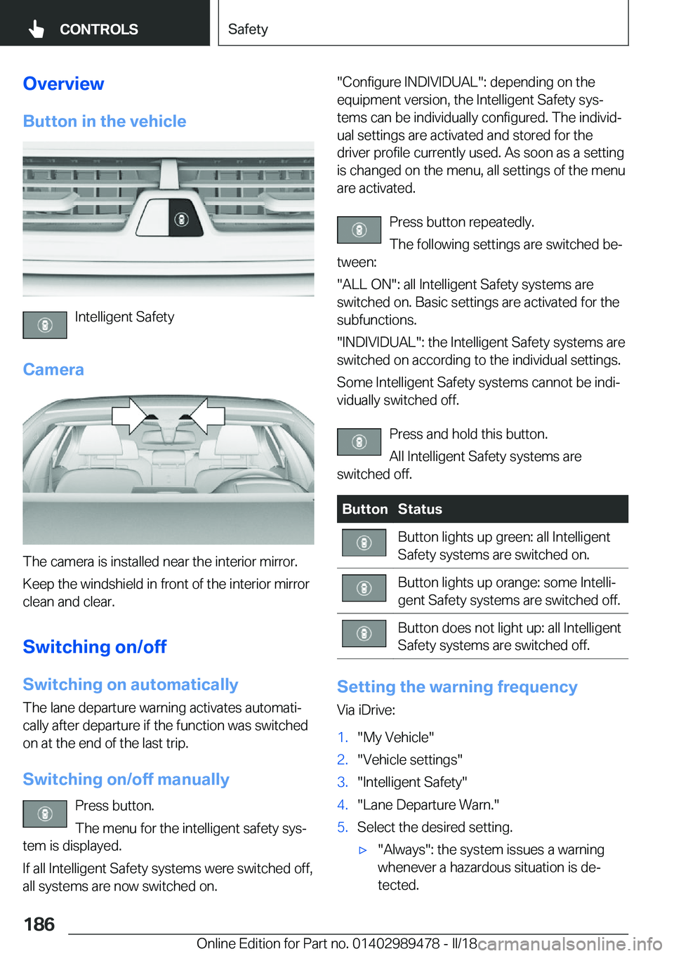 BMW 5 SERIES 2018  Owners Manual �O�v�e�r�v�i�e�w�B�u�t�t�o�n��i�n��t�h�e��v�e�h�i�c�l�e
�I�n�t�e�l�l�i�g�e�n�t� �S�a�f�e�t�y
�C�a�m�e�r�a
�T�h�e� �c�a�m�e�r�a� �i�s� �i�n�s�t�a�l�l�e�d� �n�e�a�r� �t�h�e� �i�n�t�e�r�i�o�r� �m�i�r�