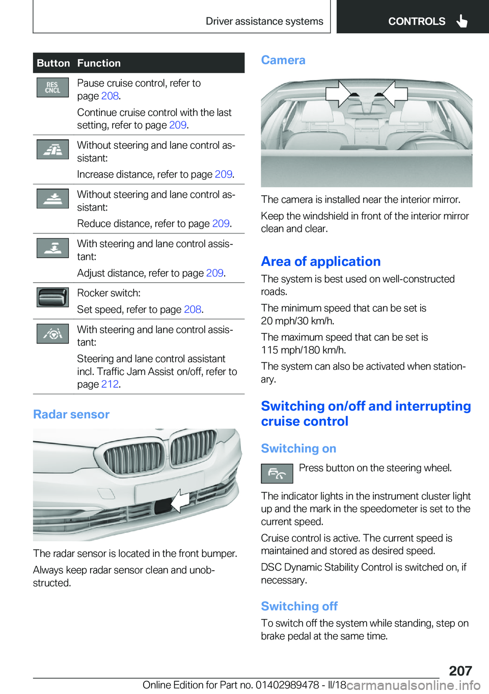 BMW 5 SERIES 2018  Owners Manual �B�u�t�t�o�n�F�u�n�c�t�i�o�n�P�a�u�s�e� �c�r�u�i�s�e� �c�o�n�t�r�o�l�,� �r�e�f�e�r� �t�o
�p�a�g�e�  �2�0�8�.
�C�o�n�t�i�n�u�e� �c�r�u�i�s�e� �c�o�n�t�r�o�l� �w�i�t�h� �t�h�e� �l�a�s�t
�s�e�t�t�i�n�g�,