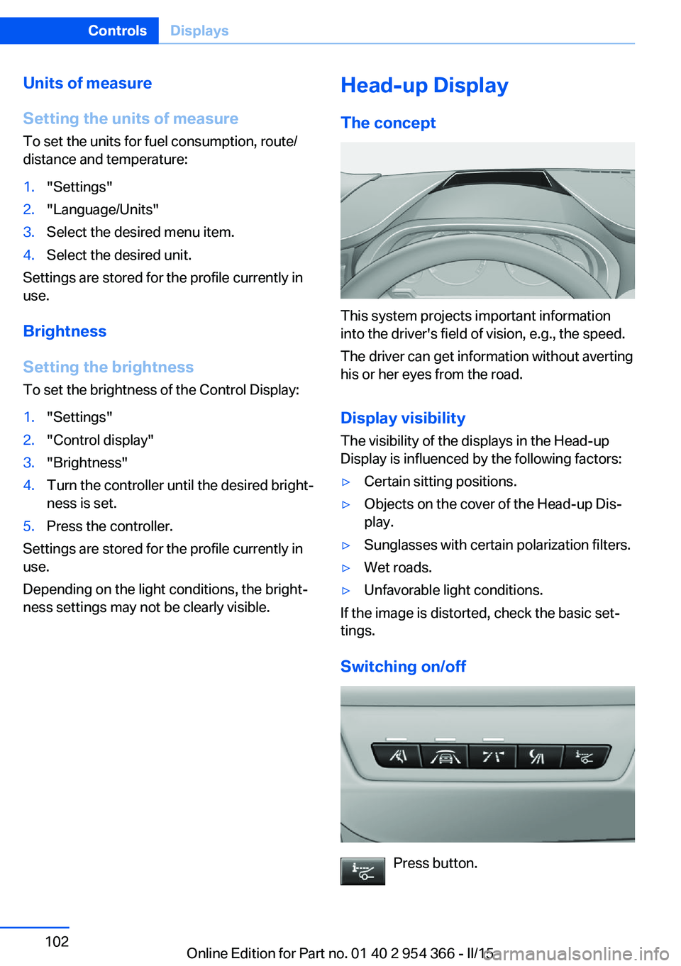 BMW 5 SERIES ACTIVE HYBRID 2015 Owners Manual Units of measure
Setting the units of measure
To set the units for fuel consumption, route/
distance and temperature:1."Settings"2."Language/Units"3.Select the desired menu item.4.Sele BMW 5 SERIES ACTIVE HYBRID 2015 Owners Manual Units of measure
Setting the units of measure
To set the units for fuel consumption, route/
distance and temperature:1."Settings"2."Language/Units"3.Select the desired menu item.4.Sele