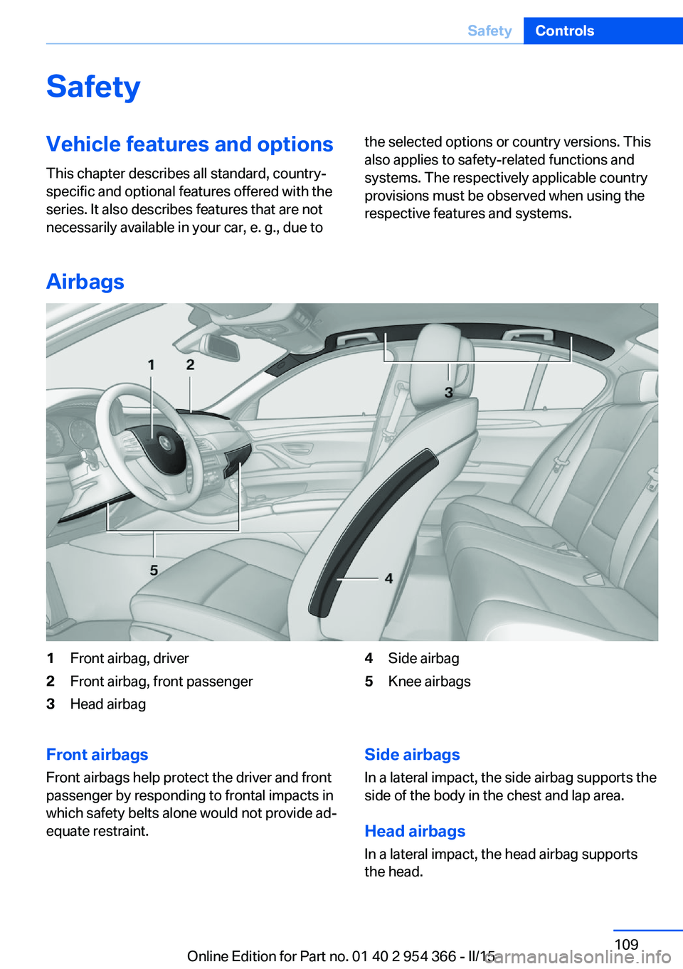 BMW 5 SERIES ACTIVE HYBRID 2015 Owners Manual SafetyVehicle features and options
This chapter describes all standard, country-
specific and optional features offered with the
series. It also describes features that are not
necessarily available i BMW 5 SERIES ACTIVE HYBRID 2015 Owners Manual SafetyVehicle features and options
This chapter describes all standard, country-
specific and optional features offered with the
series. It also describes features that are not
necessarily available i