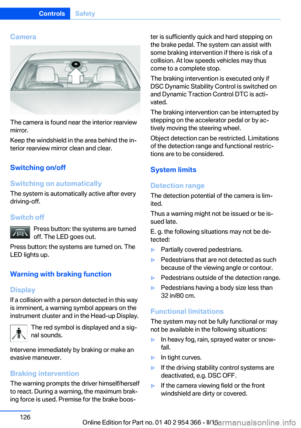 BMW 5 SERIES ACTIVE HYBRID 2015 Owners Manual Camera
The camera is found near the interior rearview
mirror.
Keep the windshield in the area behind the in‐
terior rearview mirror clean and clear.
Switching on/off
Switching on automatically The s BMW 5 SERIES ACTIVE HYBRID 2015 Owners Manual Camera
The camera is found near the interior rearview
mirror.
Keep the windshield in the area behind the in‐
terior rearview mirror clean and clear.
Switching on/off
Switching on automatically The s