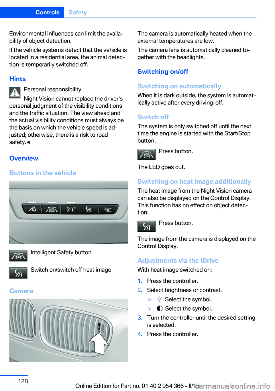 BMW 5 SERIES ACTIVE HYBRID 2015 Owners Manual Environmental influences can limit the availa‐
bility of object detection.
If the vehicle systems detect that the vehicle is
located in a residential area, the animal detec‐
tion is temporarily sw BMW 5 SERIES ACTIVE HYBRID 2015 Owners Manual Environmental influences can limit the availa‐
bility of object detection.
If the vehicle systems detect that the vehicle is
located in a residential area, the animal detec‐
tion is temporarily sw