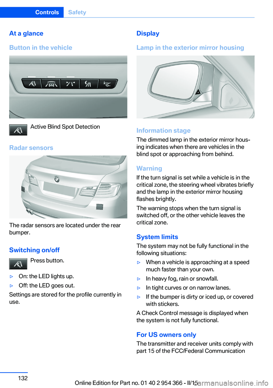 BMW 5 SERIES ACTIVE HYBRID 2015 User Guide At a glance
Button in the vehicle
Active Blind Spot Detection
Radar sensors
The radar sensors are located under the rear
bumper.
Switching on/off Press button.
▷On: the LED lights up.▷Off: the LED BMW 5 SERIES ACTIVE HYBRID 2015 User Guide At a glance
Button in the vehicle
Active Blind Spot Detection
Radar sensors
The radar sensors are located under the rear
bumper.
Switching on/off Press button.
▷On: the LED lights up.▷Off: the LED