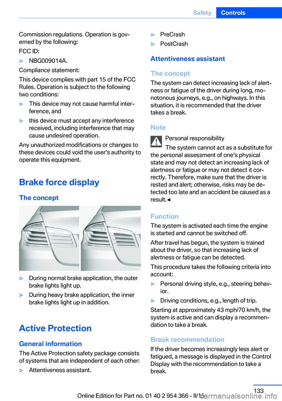 BMW 5 SERIES ACTIVE HYBRID 2015 Owners Manual Commission regulations. Operation is gov‐
erned by the following:
FCC ID:▷NBG009014A.
Compliance statement:
This device complies with part 15 of the FCC
Rules. Operation is subject to the followin BMW 5 SERIES ACTIVE HYBRID 2015 Owners Manual Commission regulations. Operation is gov‐
erned by the following:
FCC ID:▷NBG009014A.
Compliance statement:
This device complies with part 15 of the FCC
Rules. Operation is subject to the followin
