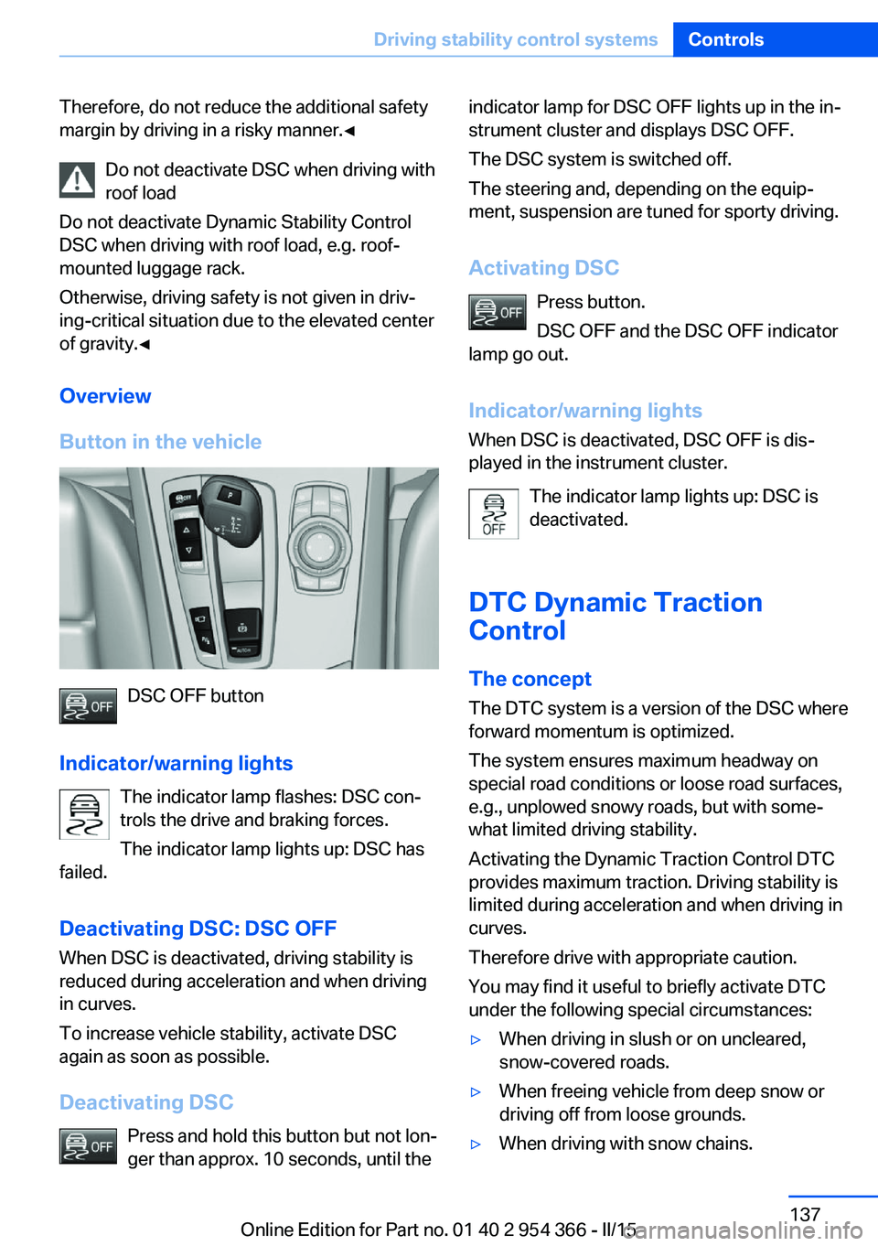 BMW 5 SERIES ACTIVE HYBRID 2015  Owners Manual Therefore, do not reduce the additional safety
margin by driving in a risky manner.◀
Do not deactivate DSC when driving withroof load
Do not deactivate Dynamic Stability Control
DSC when driving wit
