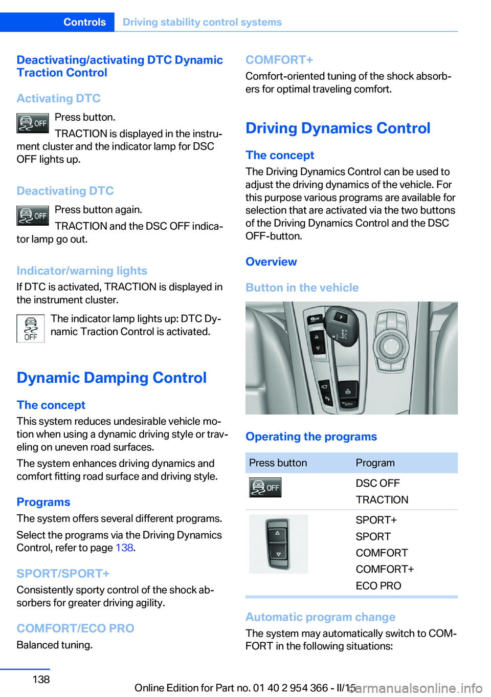 BMW 5 SERIES ACTIVE HYBRID 2015  Owners Manual Deactivating/activating DTC Dynamic
Traction Control
Activating DTC Press button.
TRACTION is displayed in the instru‐
ment cluster and the indicator lamp for DSC
OFF lights up.
Deactivating DTC Pre