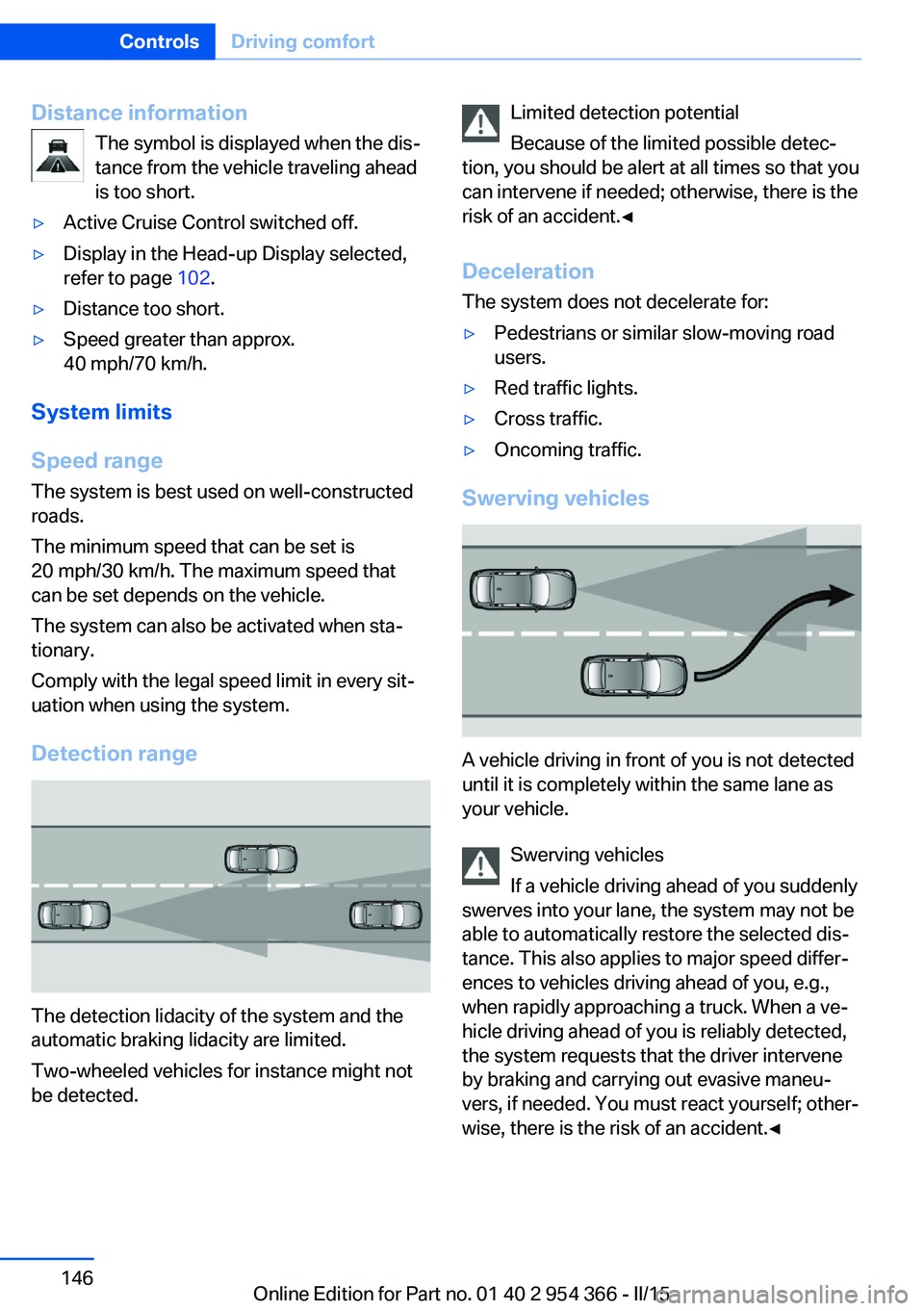 BMW 5 SERIES ACTIVE HYBRID 2015  Owners Manual Distance informationThe symbol is displayed when the dis‐
tance from the vehicle traveling ahead
is too short.▷Active Cruise Control switched off.▷Display in the Head-up Display selected,
refer 