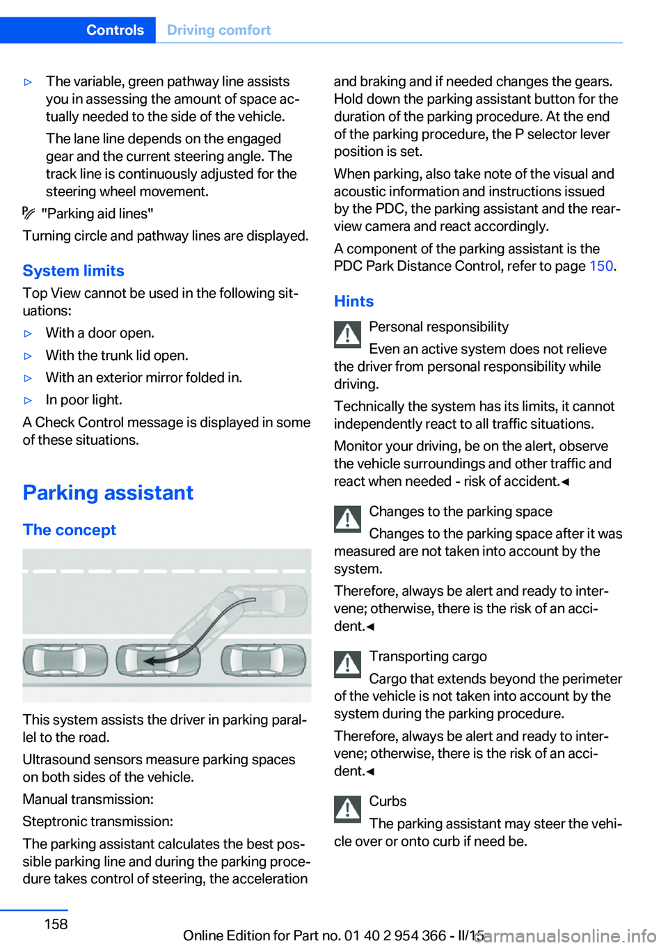 BMW 5 SERIES ACTIVE HYBRID 2015 Owners Manual ▷The variable, green pathway line assists
you in assessing the amount of space ac‐
tually needed to the side of the vehicle.
The lane line depends on the engaged
gear and the current steering angl BMW 5 SERIES ACTIVE HYBRID 2015 Owners Manual ▷The variable, green pathway line assists
you in assessing the amount of space ac‐
tually needed to the side of the vehicle.
The lane line depends on the engaged
gear and the current steering angl