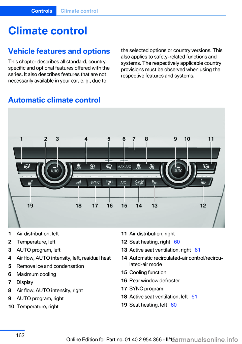 BMW 5 SERIES ACTIVE HYBRID 2015 Owners Manual Climate controlVehicle features and options
This chapter describes all standard, country-
specific and optional features offered with the
series. It also describes features that are not
necessarily av BMW 5 SERIES ACTIVE HYBRID 2015 Owners Manual Climate controlVehicle features and options
This chapter describes all standard, country-
specific and optional features offered with the
series. It also describes features that are not
necessarily av