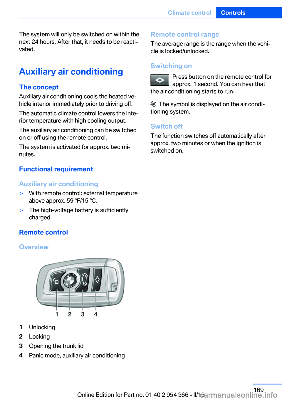 BMW 5 SERIES ACTIVE HYBRID 2015 Owners Manual The system will only be switched on within the
next 24 hours. After that, it needs to be reacti‐
vated.
Auxiliary air conditioning
The concept Auxiliary air conditioning cools the heated ve‐
hicle BMW 5 SERIES ACTIVE HYBRID 2015 Owners Manual The system will only be switched on within the
next 24 hours. After that, it needs to be reacti‐
vated.
Auxiliary air conditioning
The concept Auxiliary air conditioning cools the heated ve‐
hicle