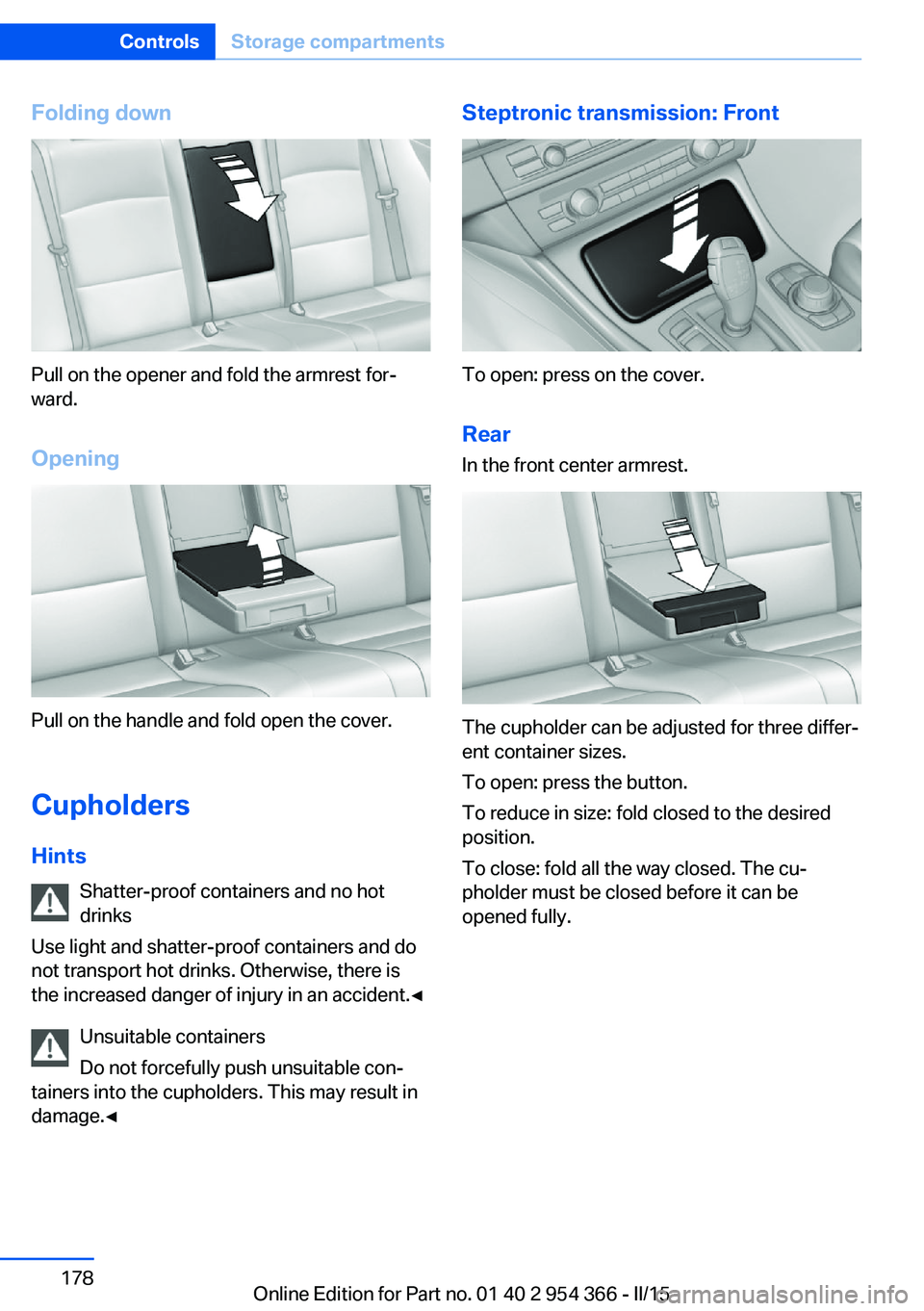 BMW 5 SERIES ACTIVE HYBRID 2015 Owners Manual Folding down
Pull on the opener and fold the armrest for‐
ward.
Opening
Pull on the handle and fold open the cover.
Cupholders Hints Shatter-proof containers and no hot
drinks
Use light and shatter- BMW 5 SERIES ACTIVE HYBRID 2015 Owners Manual Folding down
Pull on the opener and fold the armrest for‐
ward.
Opening
Pull on the handle and fold open the cover.
Cupholders Hints Shatter-proof containers and no hot
drinks
Use light and shatter-