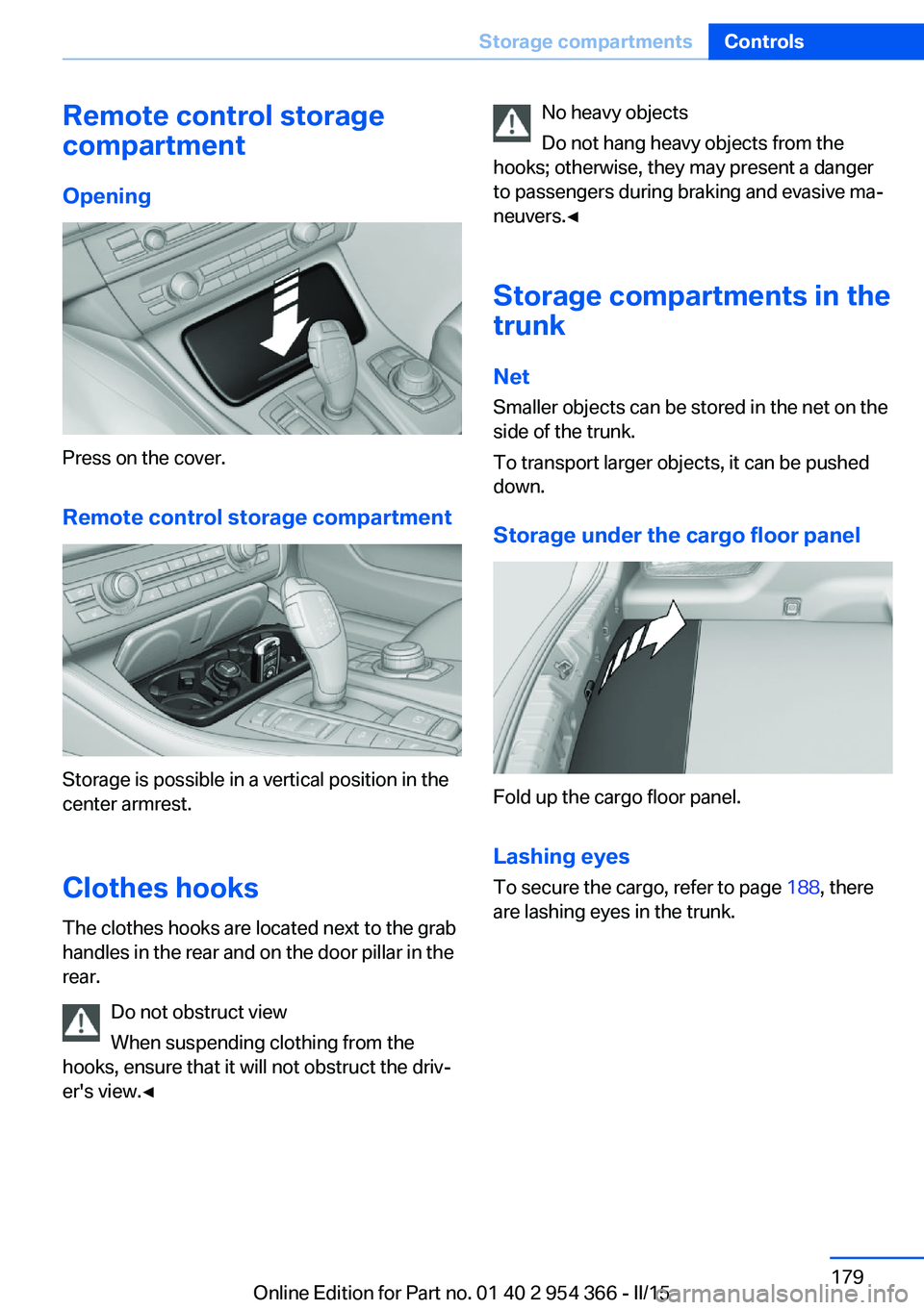 BMW 5 SERIES ACTIVE HYBRID 2015 Owners Manual Remote control storage
compartment
Opening
Press on the cover.
Remote control storage compartment
Storage is possible in a vertical position in the
center armrest.
Clothes hooks
The clothes hooks are BMW 5 SERIES ACTIVE HYBRID 2015 Owners Manual Remote control storage
compartment
Opening
Press on the cover.
Remote control storage compartment
Storage is possible in a vertical position in the
center armrest.
Clothes hooks
The clothes hooks are