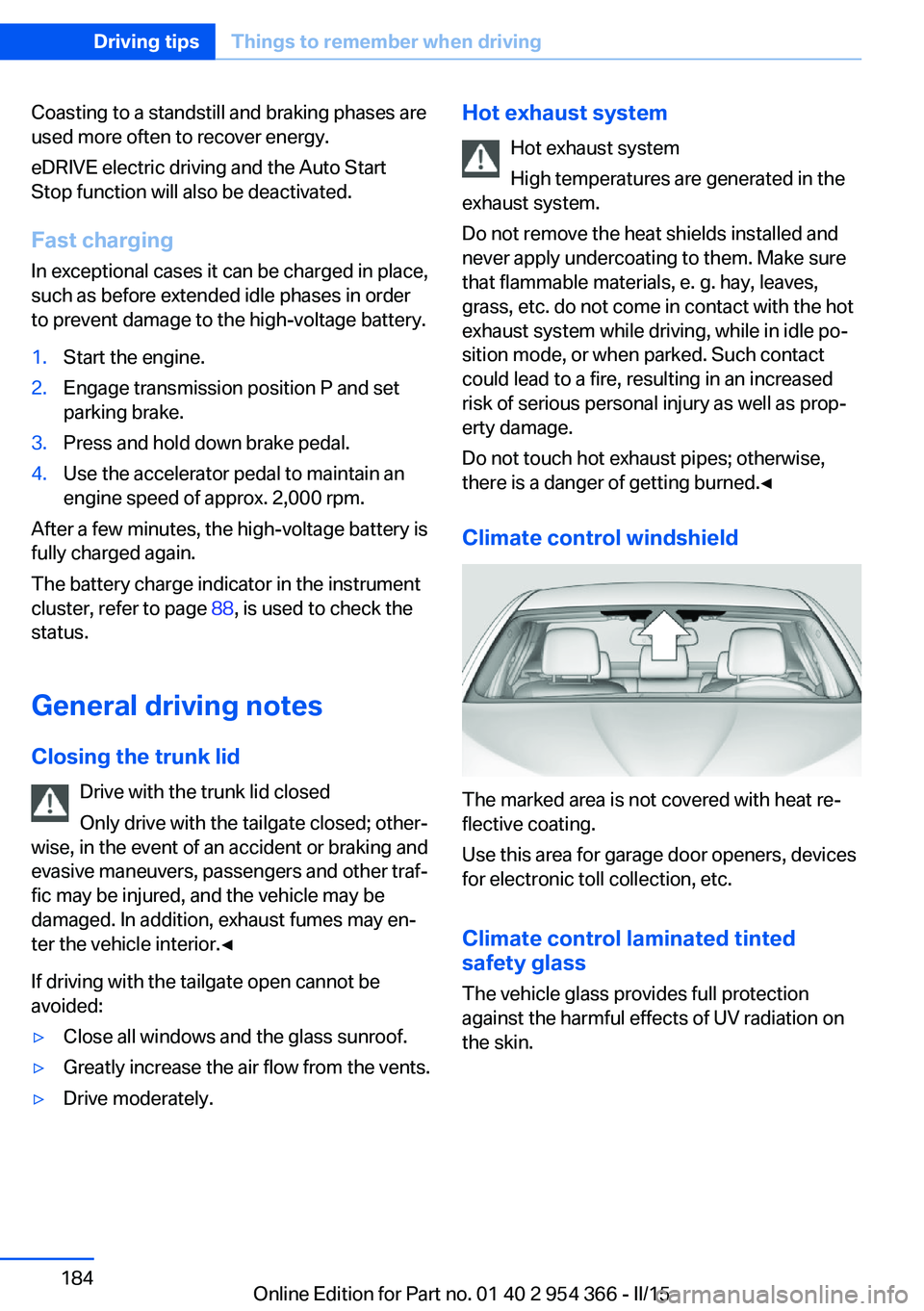 BMW 5 SERIES ACTIVE HYBRID 2015 Owners Manual Coasting to a standstill and braking phases are
used more often to recover energy.
eDRIVE electric driving and the Auto Start
Stop function will also be deactivated.
Fast charging
In exceptional cases BMW 5 SERIES ACTIVE HYBRID 2015 Owners Manual Coasting to a standstill and braking phases are
used more often to recover energy.
eDRIVE electric driving and the Auto Start
Stop function will also be deactivated.
Fast charging
In exceptional cases