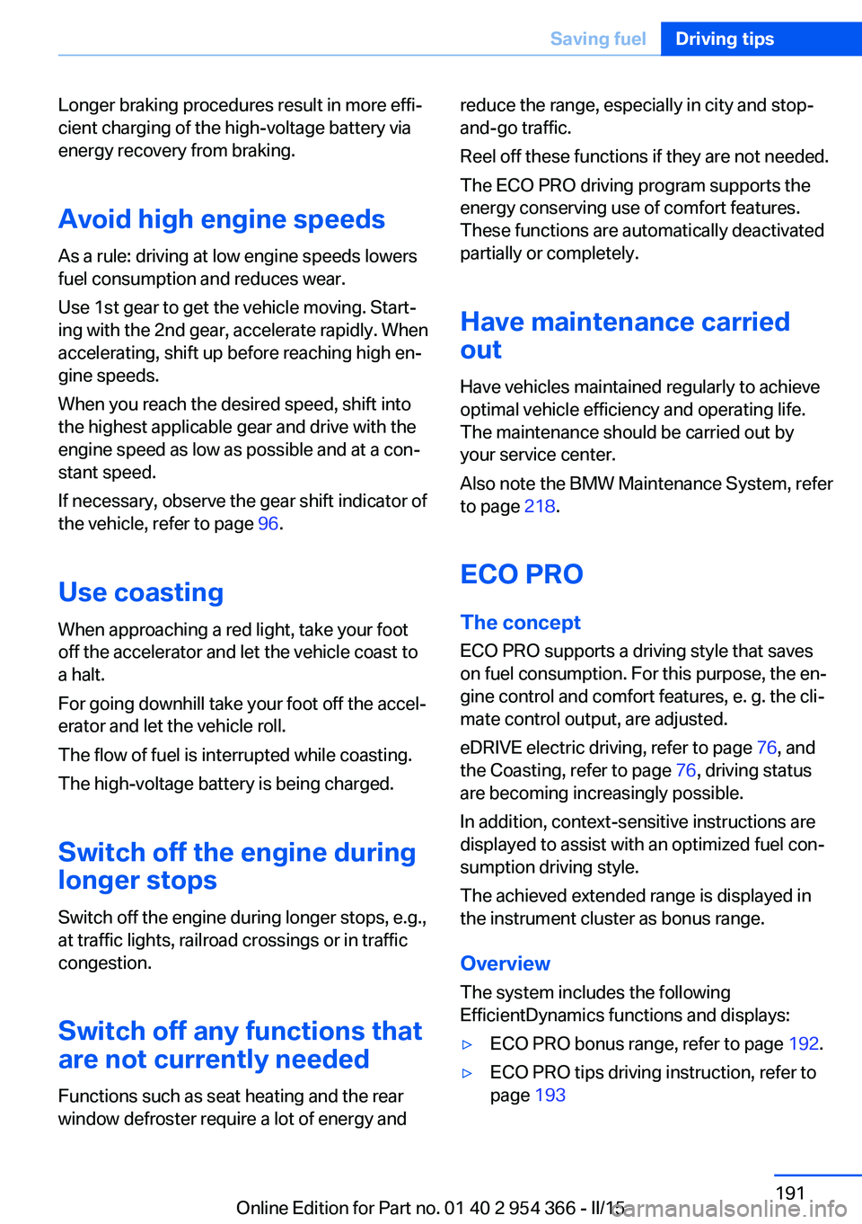 BMW 5 SERIES ACTIVE HYBRID 2015  Owners Manual Longer braking procedures result in more effi‐
cient charging of the high-voltage battery via
energy recovery from braking.
Avoid high engine speeds
As a rule: driving at low engine speeds lowers
fu