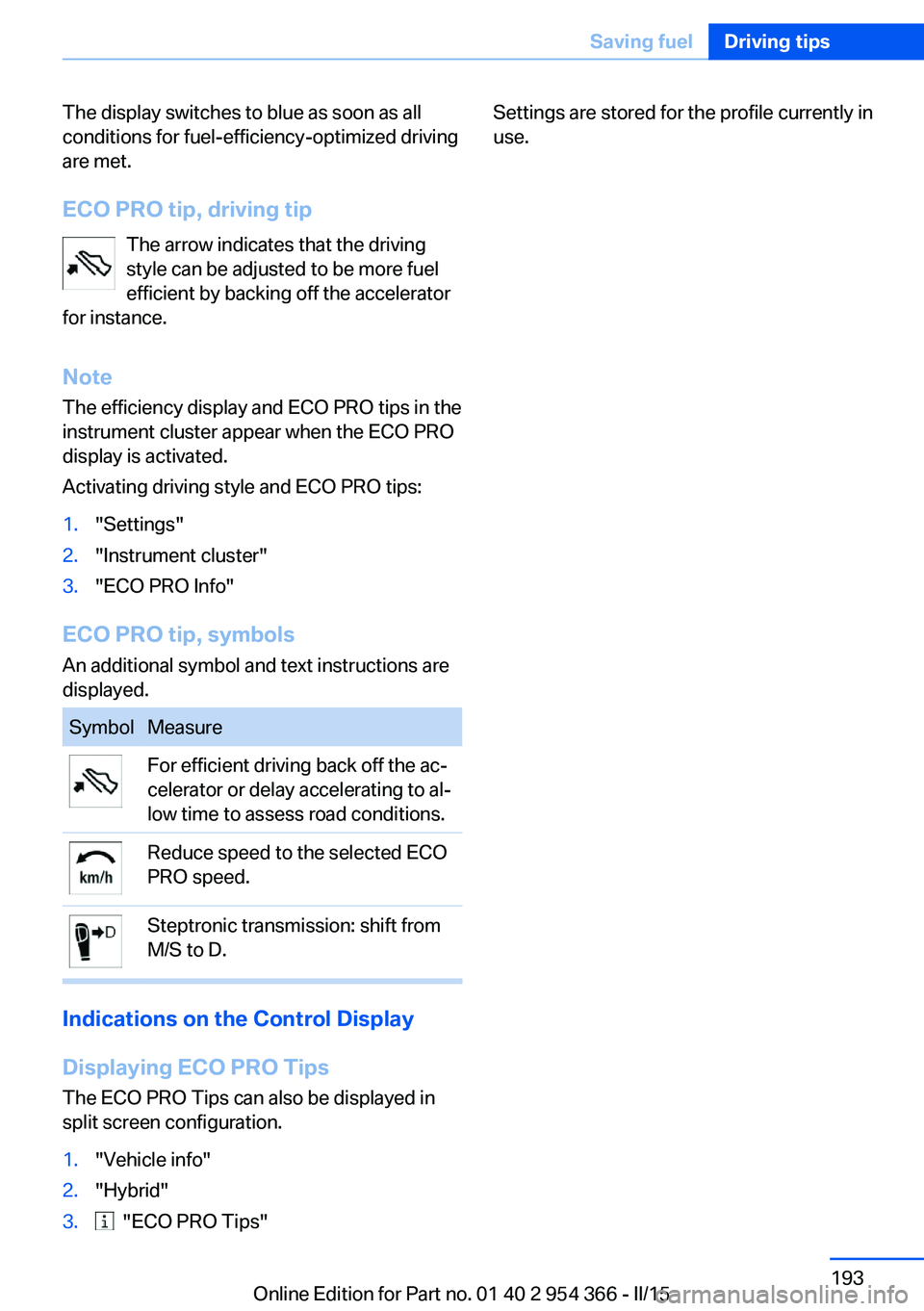 BMW 5 SERIES ACTIVE HYBRID 2015  Owners Manual The display switches to blue as soon as all
conditions for fuel-efficiency-optimized driving
are met.
ECO PRO tip, driving tip The arrow indicates that the driving
style can be adjusted to be more fue