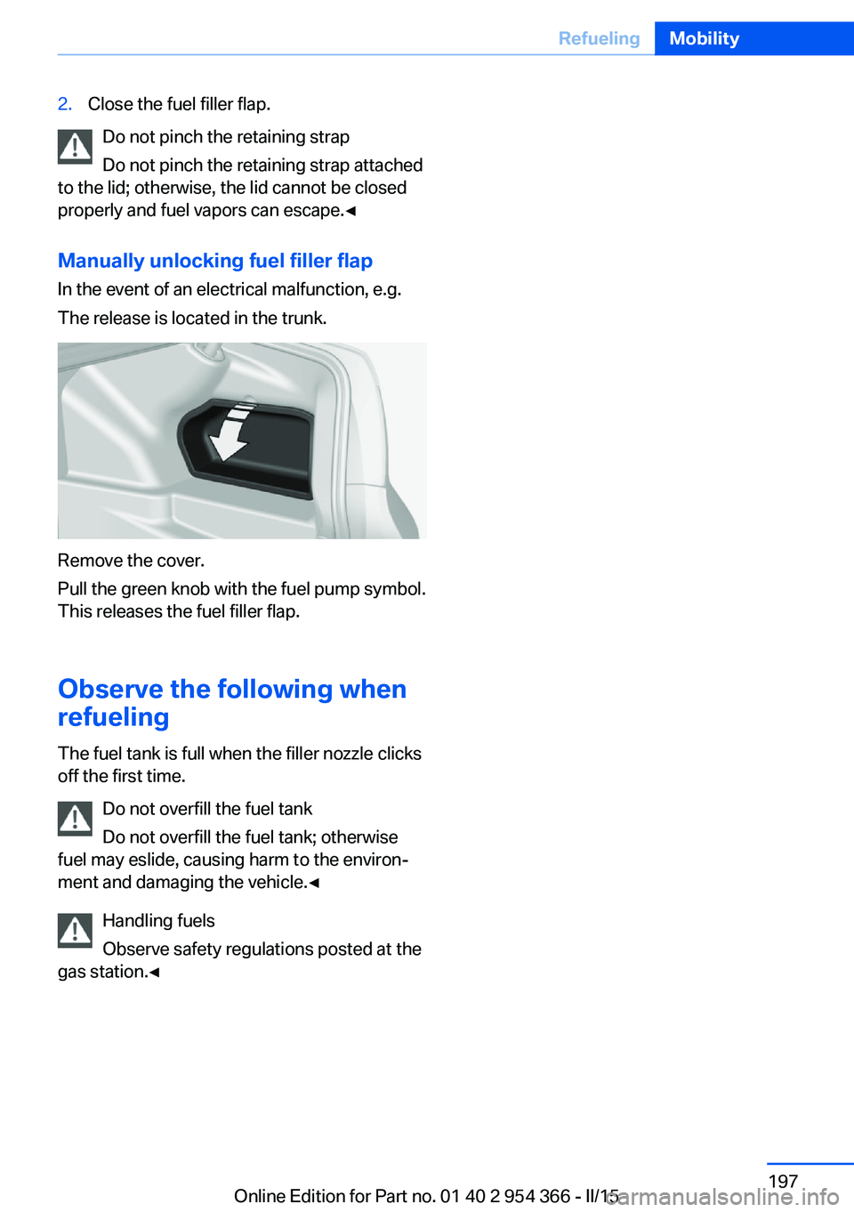 BMW 5 SERIES ACTIVE HYBRID 2015 Owners Manual 2.Close the fuel filler flap.
Do not pinch the retaining strap
Do not pinch the retaining strap attached
to the lid; otherwise, the lid cannot be closed
properly and fuel vapors can escape.◀
Manuall BMW 5 SERIES ACTIVE HYBRID 2015 Owners Manual 2.Close the fuel filler flap.
Do not pinch the retaining strap
Do not pinch the retaining strap attached
to the lid; otherwise, the lid cannot be closed
properly and fuel vapors can escape.◀
Manuall