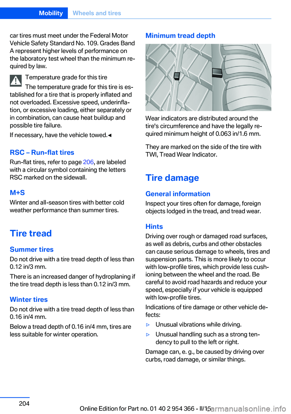 BMW 5 SERIES ACTIVE HYBRID 2015 Owners Manual car tires must meet under the Federal Motor
Vehicle Safety Standard No. 109. Grades Band
A represent higher levels of performance on
the laboratory test wheel than the minimum re‐
quired by law.
Tem BMW 5 SERIES ACTIVE HYBRID 2015 Owners Manual car tires must meet under the Federal Motor
Vehicle Safety Standard No. 109. Grades Band
A represent higher levels of performance on
the laboratory test wheel than the minimum re‐
quired by law.
Tem