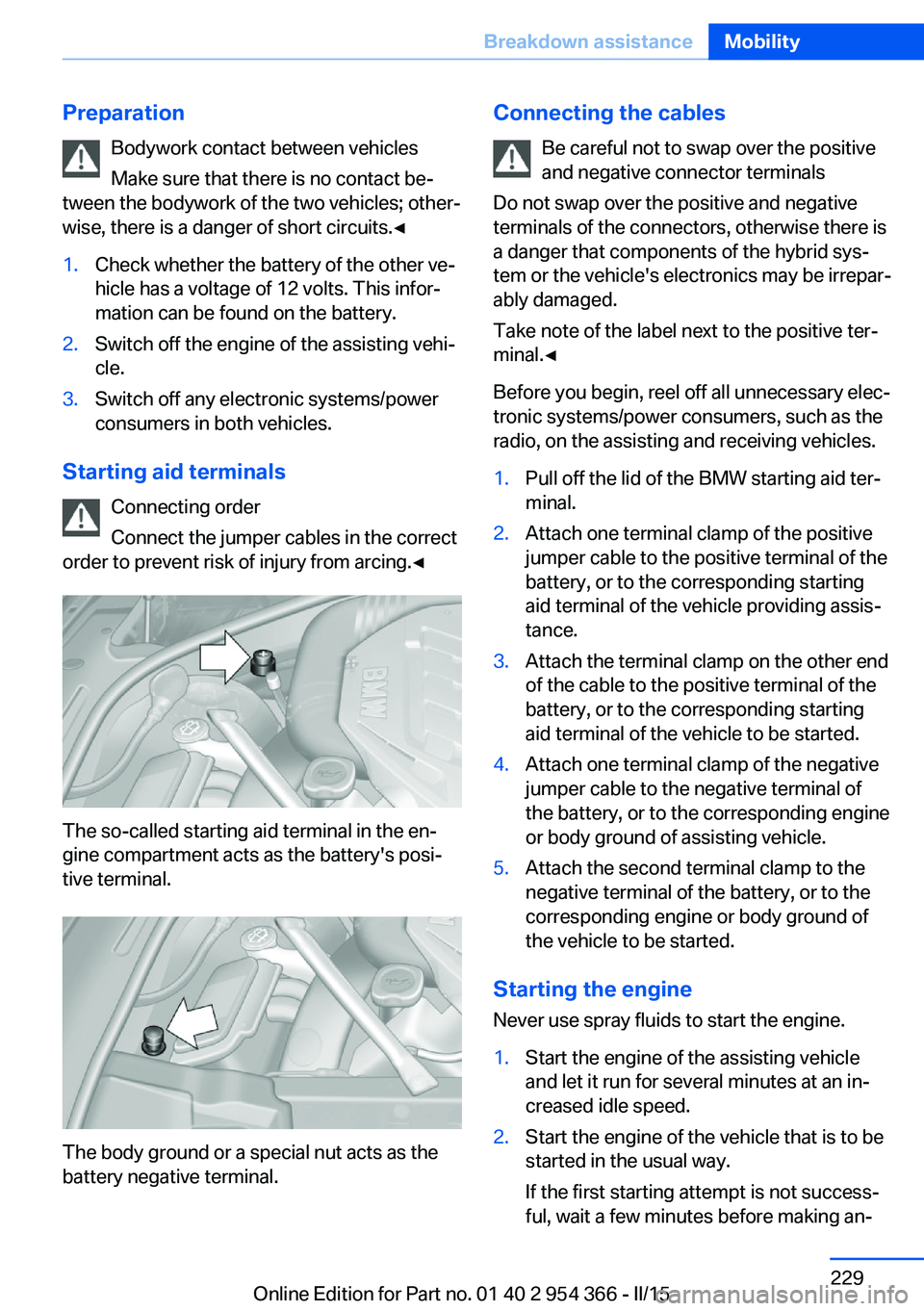 BMW 5 SERIES ACTIVE HYBRID 2015 Owners Manual PreparationBodywork contact between vehicles
Make sure that there is no contact be‐
tween the bodywork of the two vehicles; other‐
wise, there is a danger of short circuits.◀1.Check whether the BMW 5 SERIES ACTIVE HYBRID 2015 Owners Manual PreparationBodywork contact between vehicles
Make sure that there is no contact be‐
tween the bodywork of the two vehicles; other‐
wise, there is a danger of short circuits.◀1.Check whether the