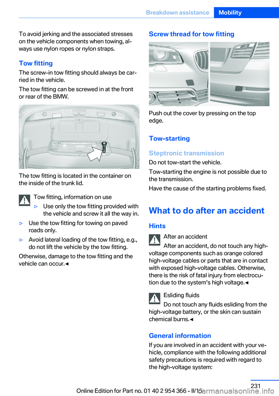BMW 5 SERIES ACTIVE HYBRID 2015 Owners Manual To avoid jerking and the associated stresses
on the vehicle components when towing, al‐
ways use nylon ropes or nylon straps.
Tow fitting The screw-in tow fitting should always be car‐
ried in the BMW 5 SERIES ACTIVE HYBRID 2015 Owners Manual To avoid jerking and the associated stresses
on the vehicle components when towing, al‐
ways use nylon ropes or nylon straps.
Tow fitting The screw-in tow fitting should always be car‐
ried in the