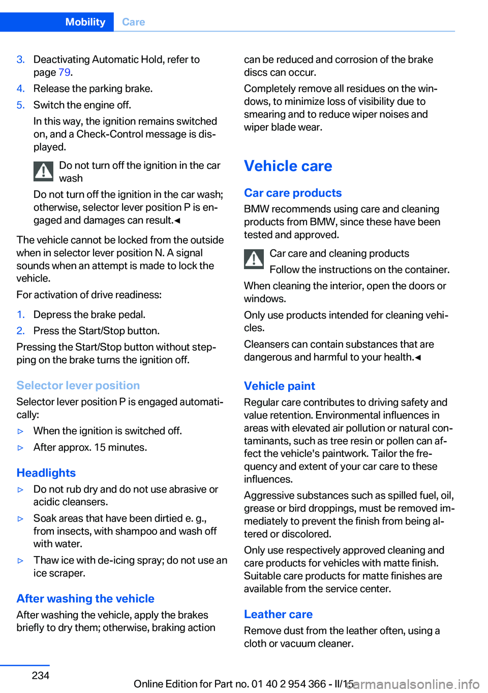 BMW 5 SERIES ACTIVE HYBRID 2015 Owners Manual 3.Deactivating Automatic Hold, refer to
page 79.4.Release the parking brake.5.Switch the engine off.
In this way, the ignition remains switched
on, and a Check-Control message is dis‐
played.
Do no BMW 5 SERIES ACTIVE HYBRID 2015 Owners Manual 3.Deactivating Automatic Hold, refer to
page 79.4.Release the parking brake.5.Switch the engine off.
In this way, the ignition remains switched
on, and a Check-Control message is dis‐
played.
Do no
