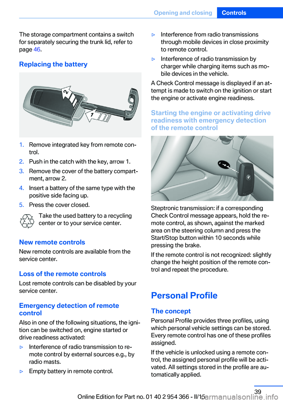 BMW 5 SERIES ACTIVE HYBRID 2015  Owners Manual The storage compartment contains a switch
for separately securing the trunk lid, refer to
page  46.
Replacing the battery1.Remove integrated key from remote con‐
trol.2.Push in the catch with the ke