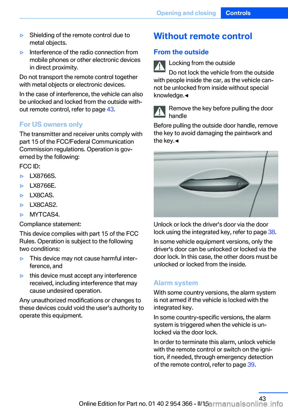 BMW 5 SERIES ACTIVE HYBRID 2015  Owners Manual ▷Shielding of the remote control due to
metal objects.▷Interference of the radio connection from
mobile phones or other electronic devices
in direct proximity.
Do not transport the remote control 