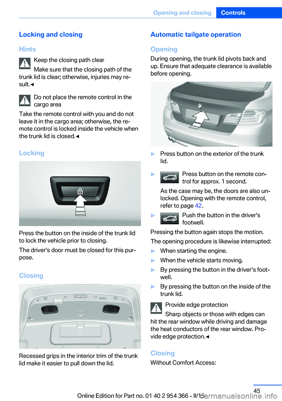 BMW 5 SERIES ACTIVE HYBRID 2015  Owners Manual Locking and closing
Hints Keep the closing path clear
Make sure that the closing path of the
trunk lid is clear; otherwise, injuries may re‐
sult.◀
Do not place the remote control in the
cargo are