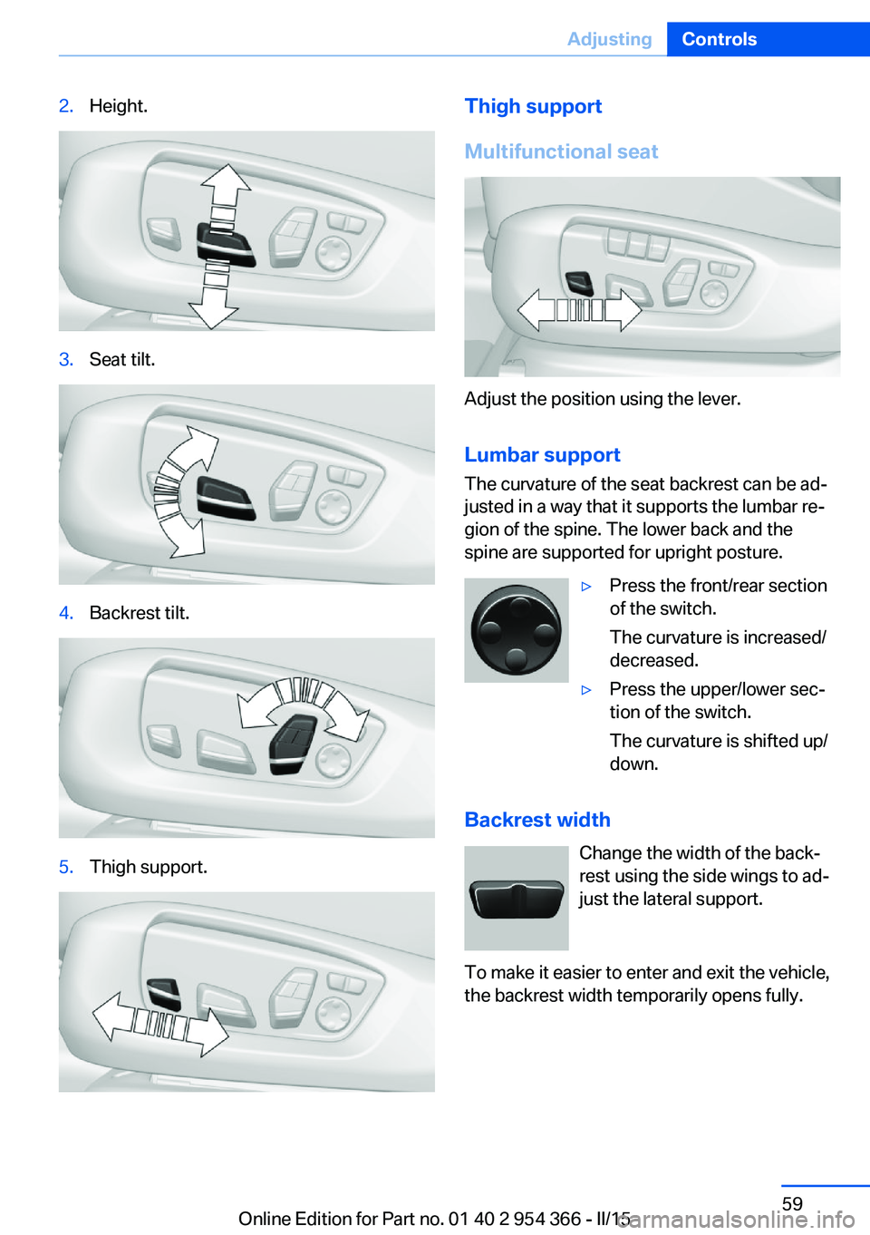 BMW 5 SERIES ACTIVE HYBRID 2015 Repair Manual 2.Height.3.Seat tilt.4.Backrest tilt.5.Thigh support.Thigh support
Multifunctional seat
Adjust the position using the lever.
Lumbar support
The curvature of the seat backrest can be ad‐
justed in a BMW 5 SERIES ACTIVE HYBRID 2015 Repair Manual 2.Height.3.Seat tilt.4.Backrest tilt.5.Thigh support.Thigh support
Multifunctional seat
Adjust the position using the lever.
Lumbar support
The curvature of the seat backrest can be ad‐
justed in a