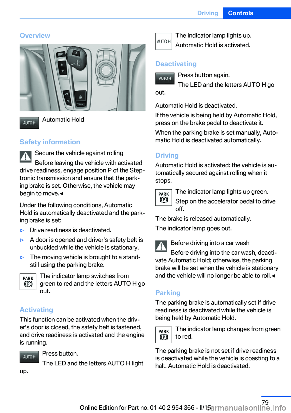 BMW 5 SERIES ACTIVE HYBRID 2015 Manual Online Overview
Automatic Hold
Safety information Secure the vehicle against rolling
Before leaving the vehicle with activated
drive readiness, engage position P of the Step‐
tronic transmission and ensure BMW 5 SERIES ACTIVE HYBRID 2015 Manual Online Overview
Automatic Hold
Safety information Secure the vehicle against rolling
Before leaving the vehicle with activated
drive readiness, engage position P of the Step‐
tronic transmission and ensure