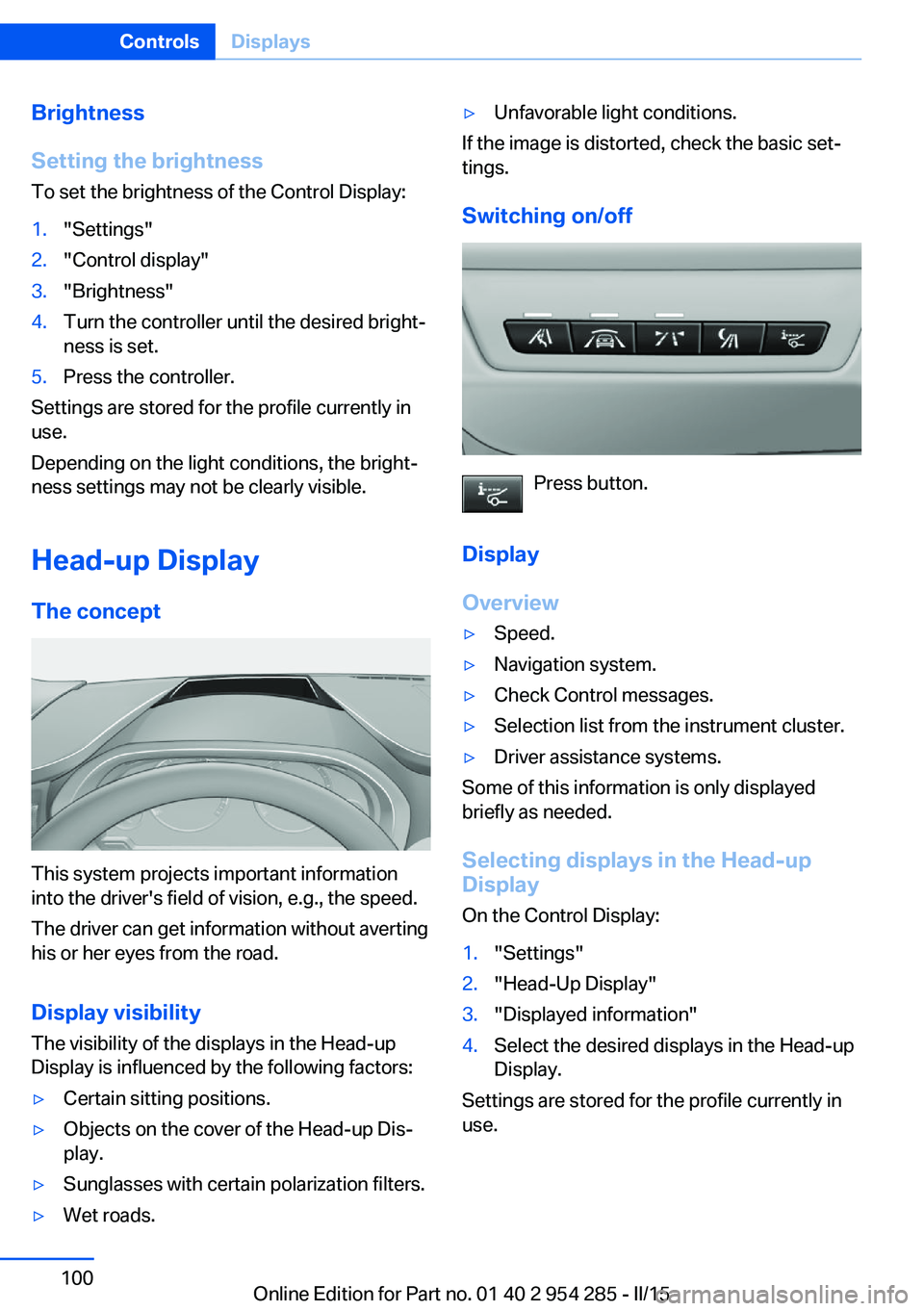 BMW 5 SERIES GRAN TURISMO 2015 Owners Manual Brightness
Setting the brightness
To set the brightness of the Control Display:1."Settings"2."Control display"3."Brightness"4.Turn the controller until the desired bright‐
ne BMW 5 SERIES GRAN TURISMO 2015 Owners Manual Brightness
Setting the brightness
To set the brightness of the Control Display:1."Settings"2."Control display"3."Brightness"4.Turn the controller until the desired bright‐
ne