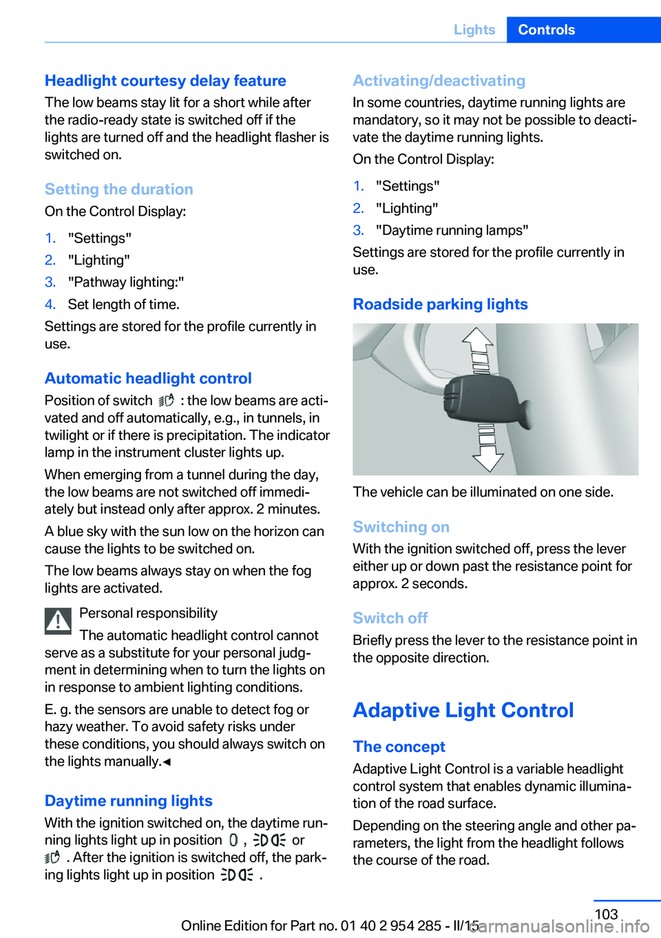 BMW 5 SERIES GRAN TURISMO 2015 Owners Manual Headlight courtesy delay featureThe low beams stay lit for a short while after
the radio-ready state is switched off if the
lights are turned off and the headlight flasher is
switched on.
Setting the BMW 5 SERIES GRAN TURISMO 2015 Owners Manual Headlight courtesy delay featureThe low beams stay lit for a short while after
the radio-ready state is switched off if the
lights are turned off and the headlight flasher is
switched on.
Setting the